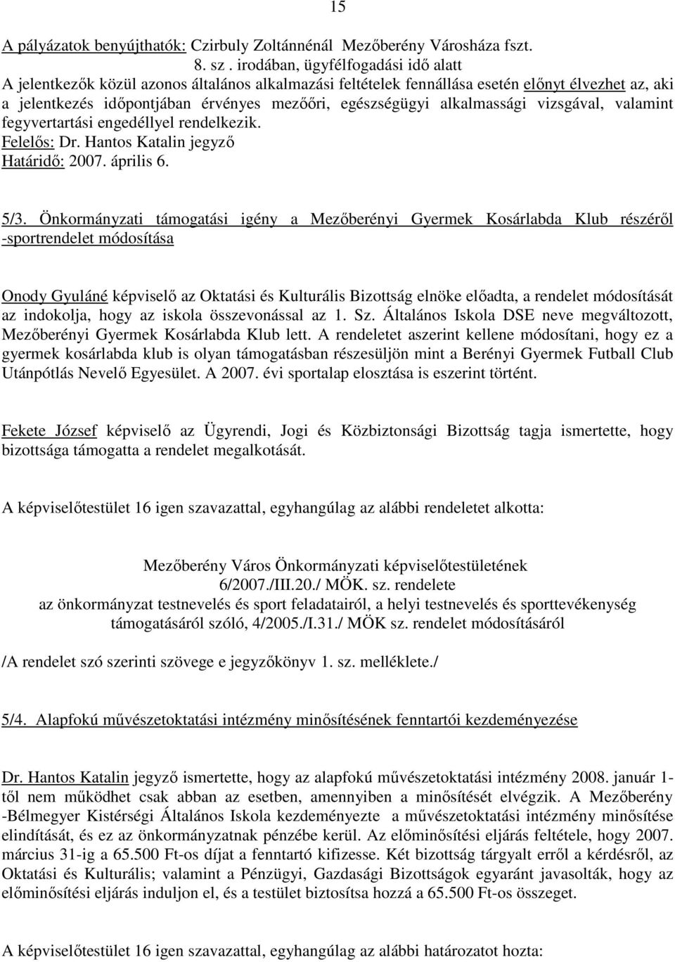 alkalmassági vizsgával, valamint fegyvertartási engedéllyel rendelkezik. Felelıs: Dr. Hantos Katalin jegyzı Határidı: 2007. április 6. 5/3.