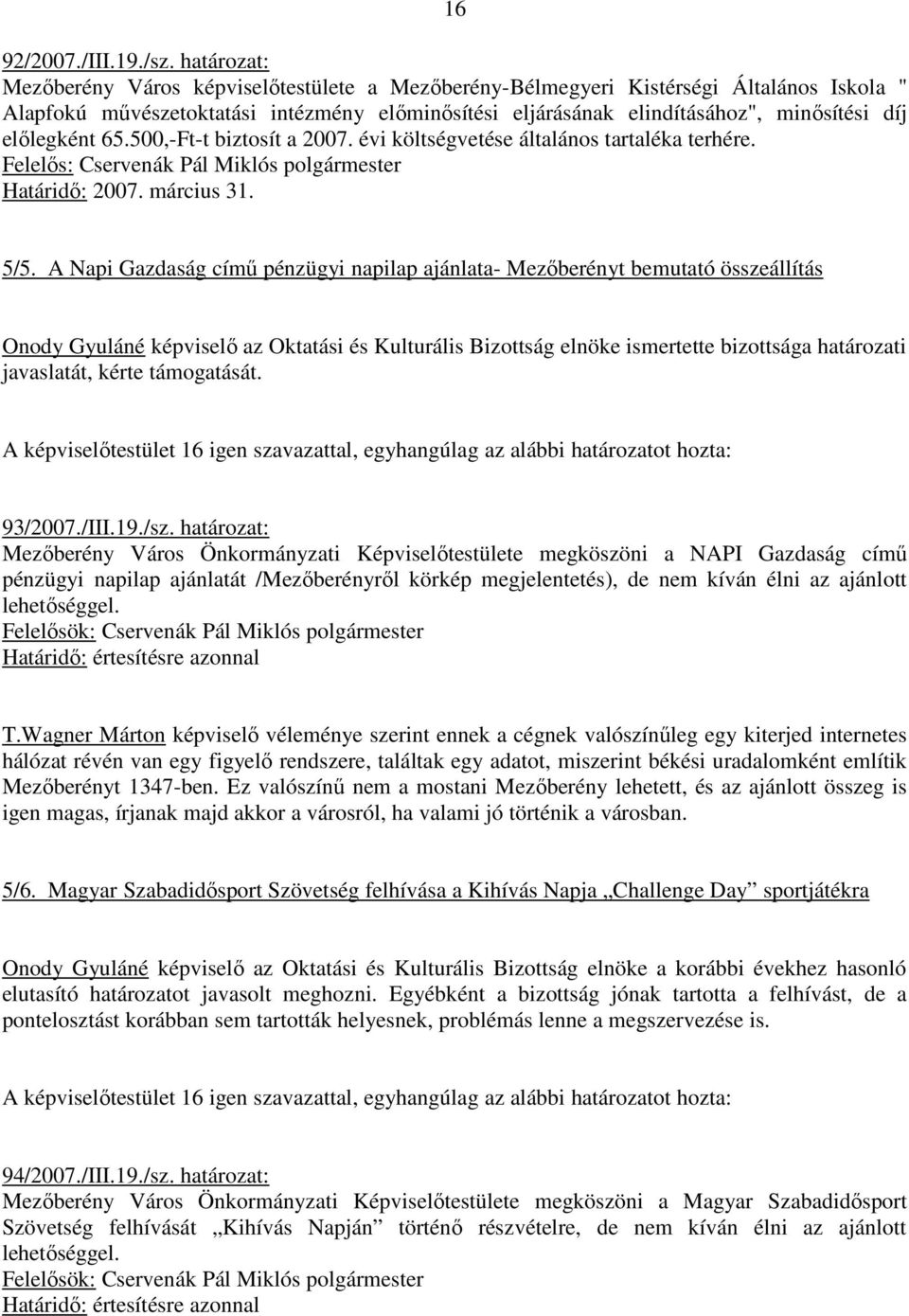 elılegként 65.500,-Ft-t biztosít a 2007. évi költségvetése általános tartaléka terhére. Felelıs: Cservenák Pál Miklós polgármester Határidı: 2007. március 31. 5/5.