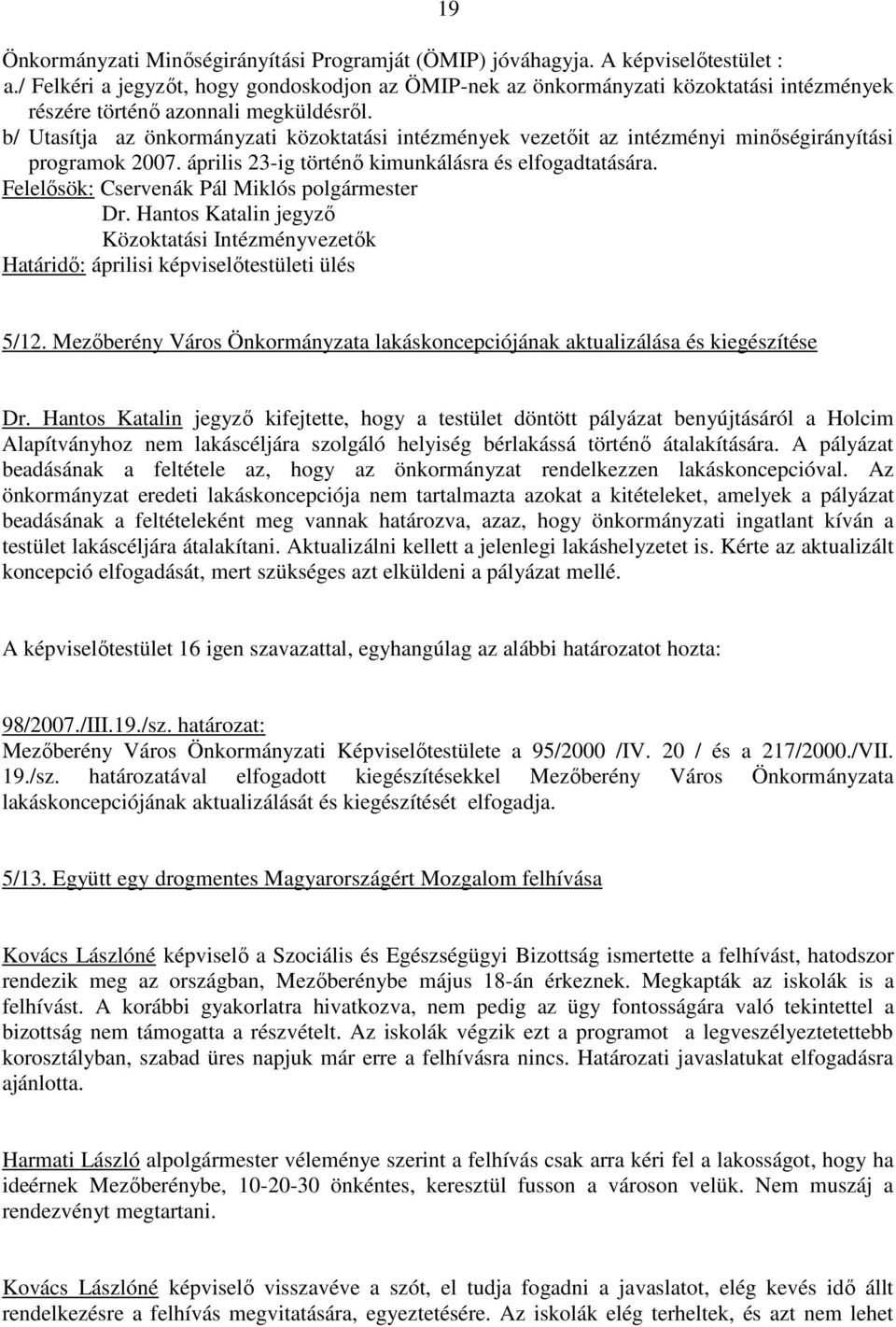 b/ Utasítja az önkormányzati közoktatási intézmények vezetıit az intézményi minıségirányítási programok 2007. április 23-ig történı kimunkálásra és elfogadtatására.