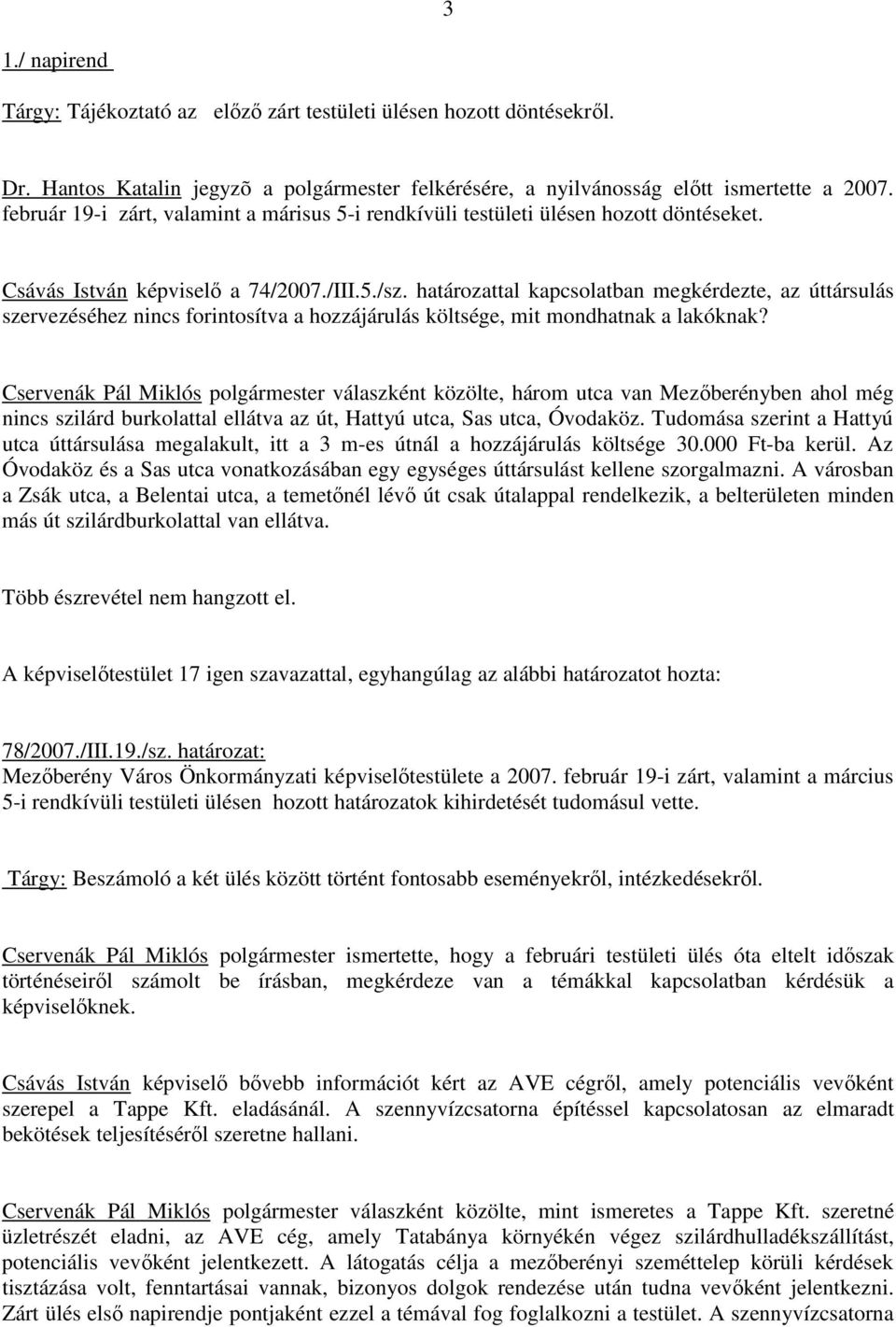 határozattal kapcsolatban megkérdezte, az úttársulás szervezéséhez nincs forintosítva a hozzájárulás költsége, mit mondhatnak a lakóknak?