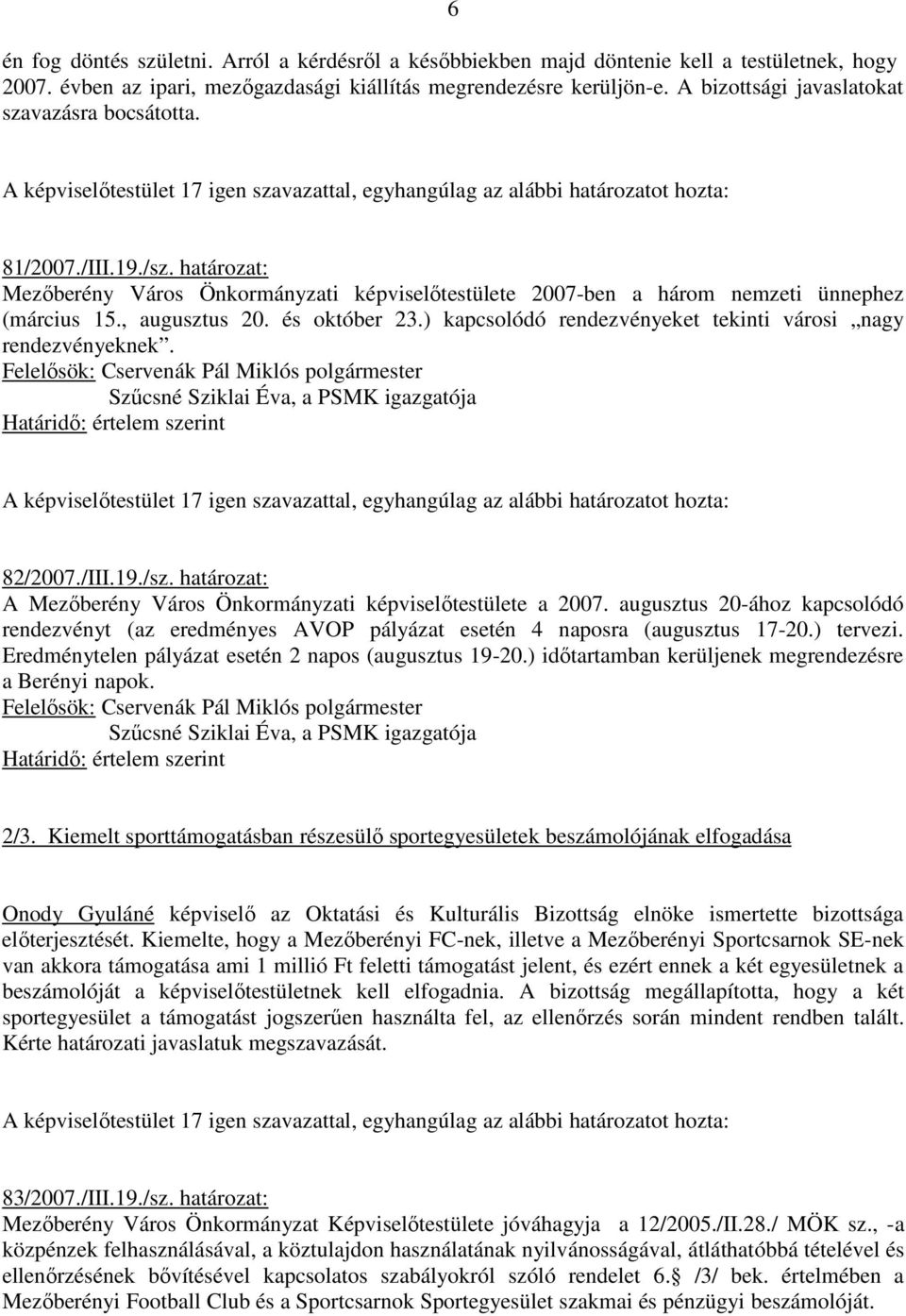 és október 23.) kapcsolódó rendezvényeket tekinti városi nagy rendezvényeknek. Felelısök: Cservenák Pál Miklós polgármester Szőcsné Sziklai Éva, a PSMK igazgatója Határidı: értelem szerint 82/2007.