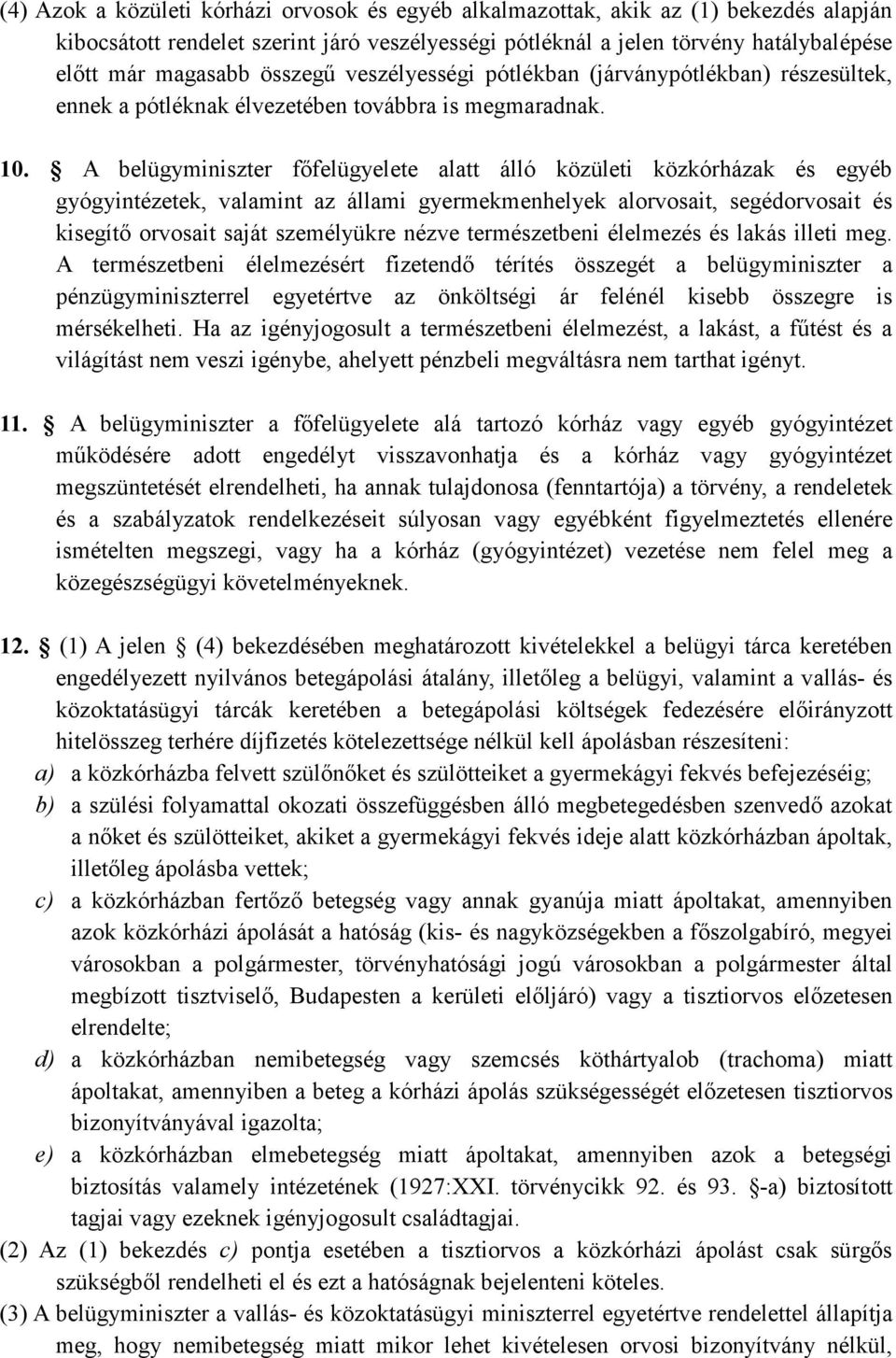 A belügyminiszter fıfelügyelete alatt álló közületi közkórházak és egyéb gyógyintézetek, valamint az állami gyermekmenhelyek alorvosait, segédorvosait és kisegítı orvosait saját személyükre nézve