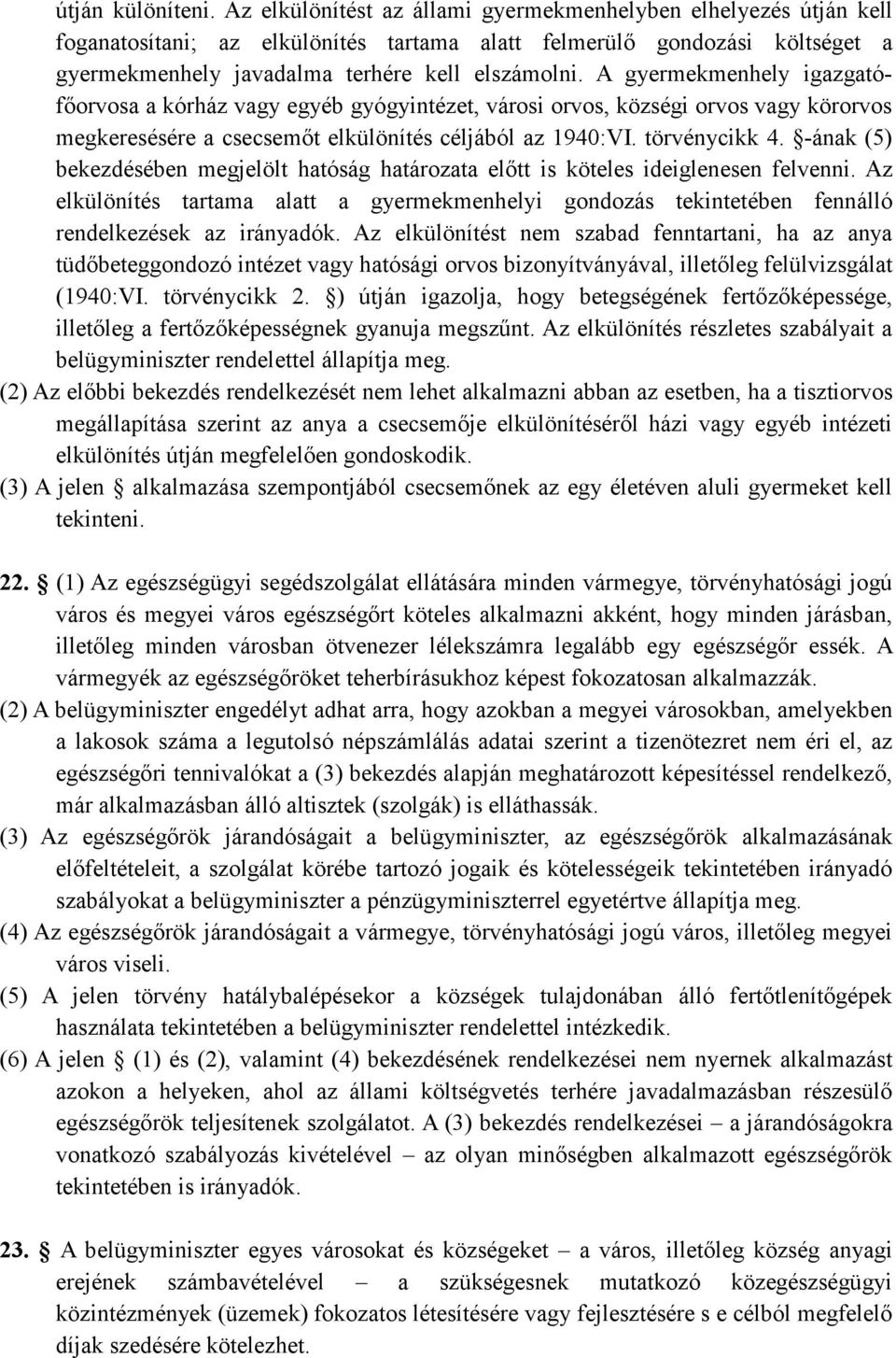 A gyermekmenhely igazgatófıorvosa a kórház vagy egyéb gyógyintézet, városi orvos, községi orvos vagy körorvos megkeresésére a csecsemıt elkülönítés céljából az 1940:VI. törvénycikk 4.