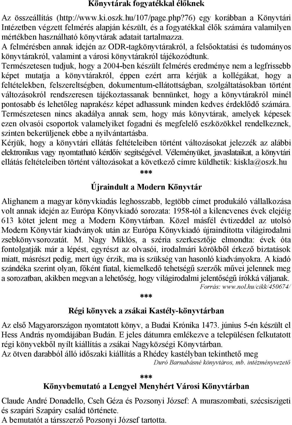 A felmérésben annak idején az ODR-tagkönyvtárakról, a felsőoktatási és tudományos könyvtárakról, valamint a városi könyvtárakról tájékozódtunk.