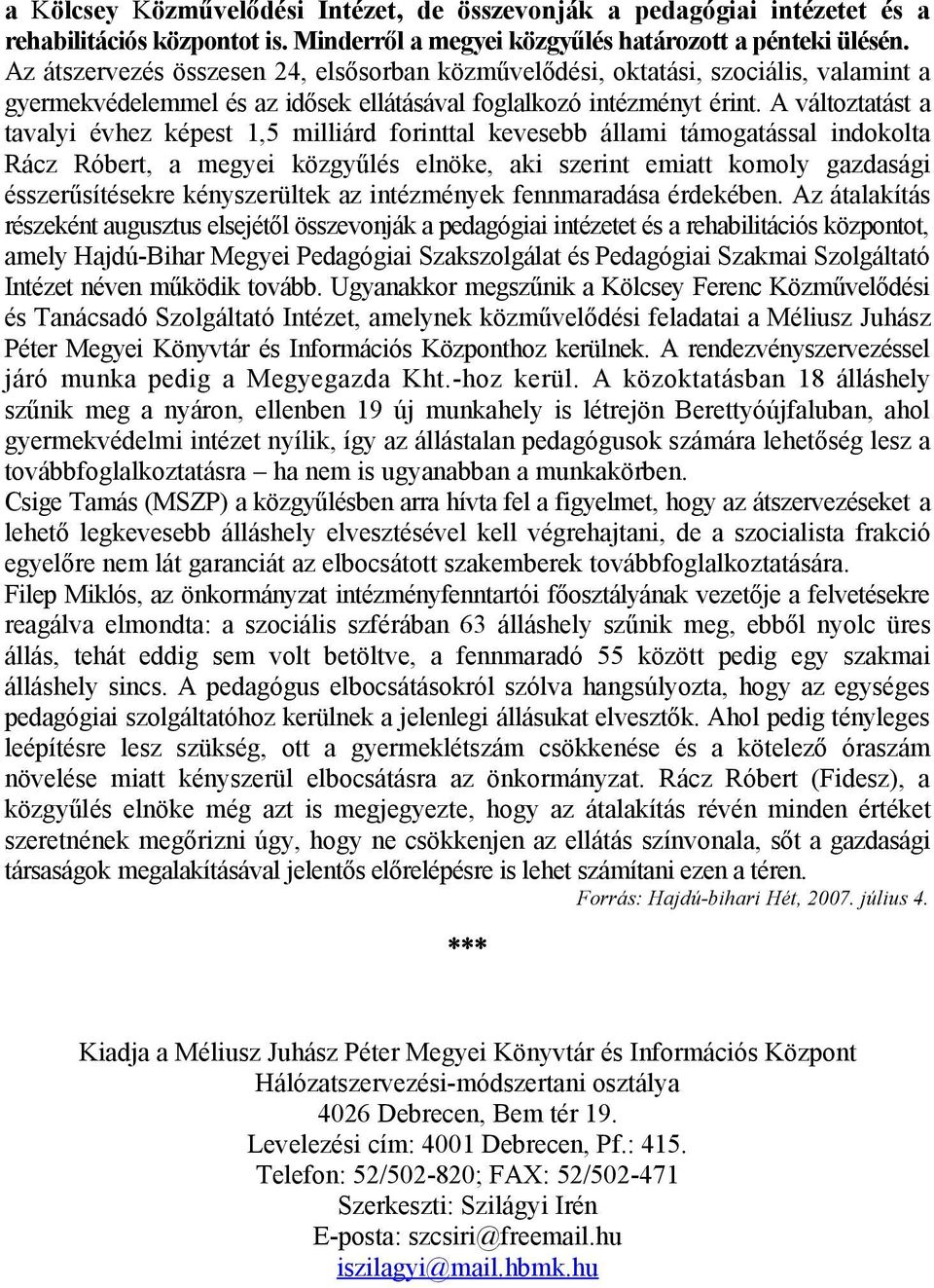 A változtatást a tavalyi évhez képest 1,5 milliárd forinttal kevesebb állami támogatással indokolta Rácz Róbert, a megyei közgyűlés elnöke, aki szerint emiatt komoly gazdasági ésszerűsítésekre