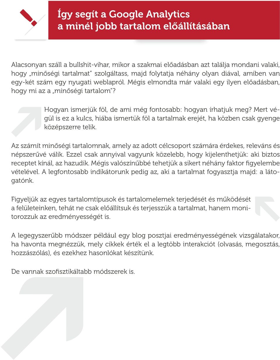 Hogyan ismerjük föl, de ami még fontosabb: hogyan írhatjuk meg? Mert végül is ez a kulcs, hiába ismertük föl a tartalmak erejét, ha közben csak gyenge középszerre telik.