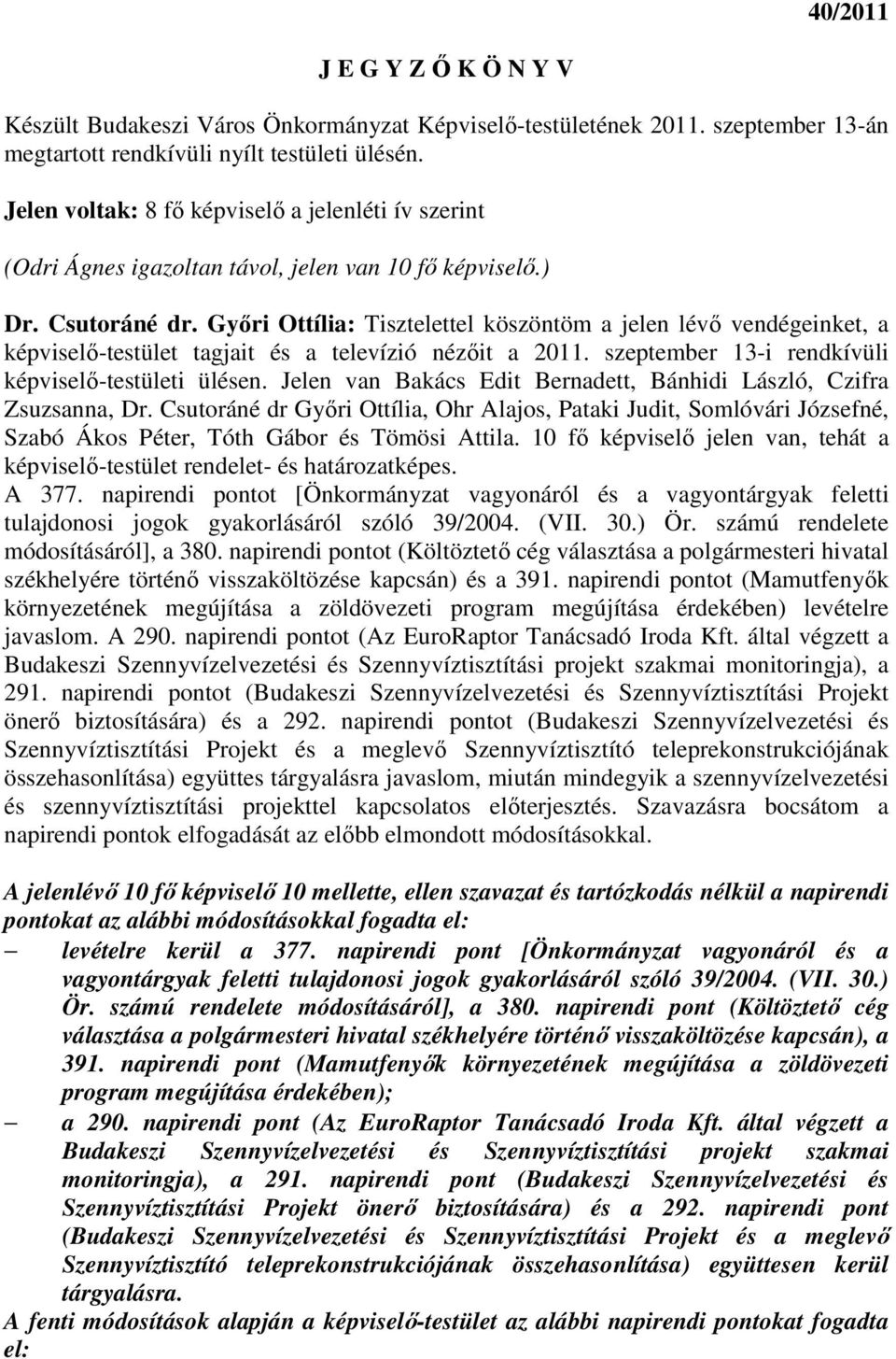 Gyıri Ottília: Tisztelettel köszöntöm a jelen lévı vendégeinket, a képviselı-testület tagjait és a televízió nézıit a 2011. szeptember 13-i rendkívüli képviselı-testületi ülésen.