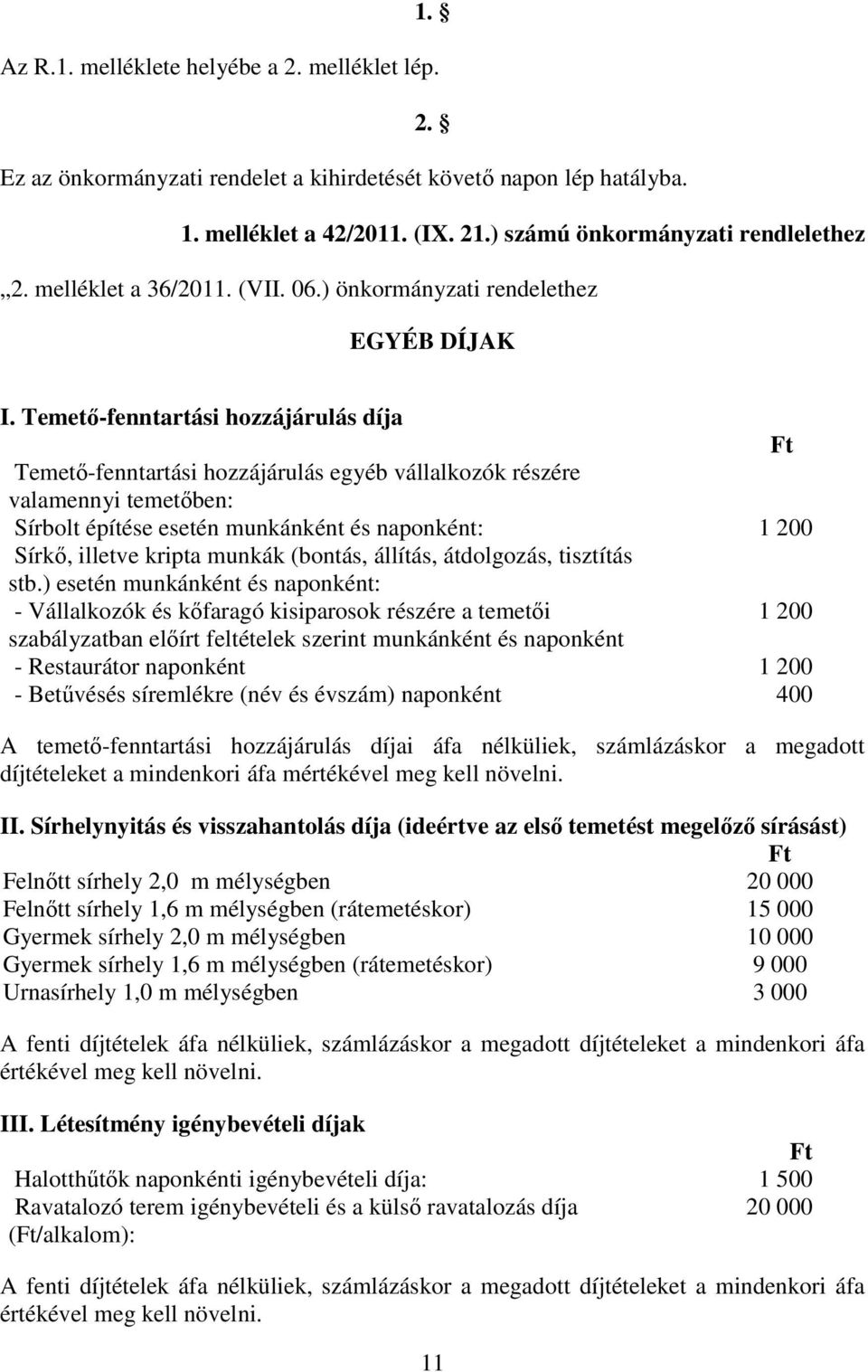 Temetı-fenntartási hozzájárulás díja Ft Temetı-fenntartási hozzájárulás egyéb vállalkozók részére valamennyi temetıben: Sírbolt építése esetén munkánként és naponként: 1 200 Sírkı, illetve kripta