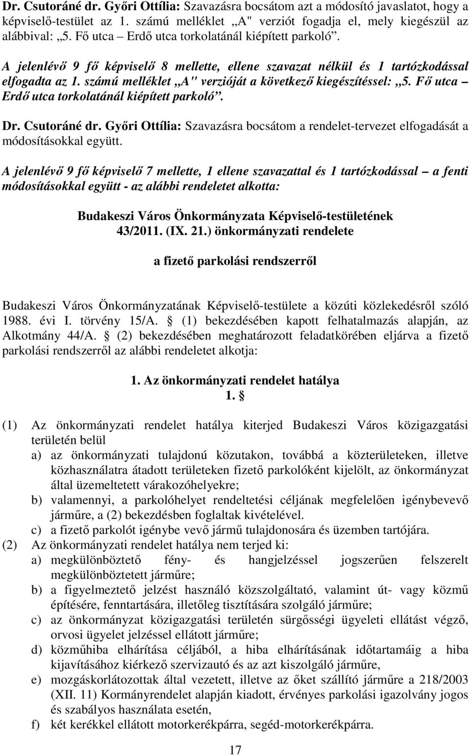 számú melléklet A" verzióját a következı kiegészítéssel: 5. Fı utca Erdı utca torkolatánál kiépített parkoló. Dr. Csutoráné dr.