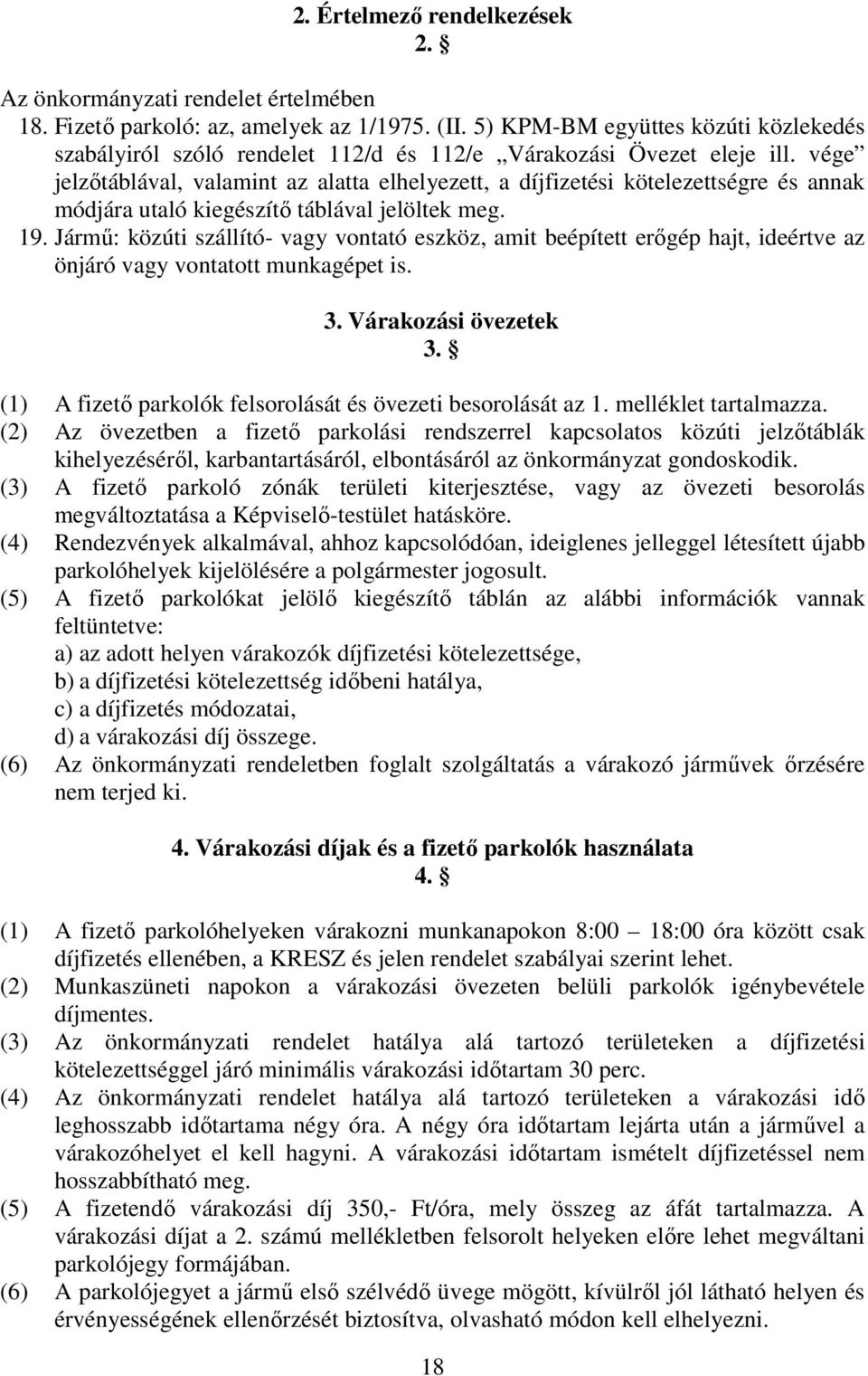 vége jelzıtáblával, valamint az alatta elhelyezett, a díjfizetési kötelezettségre és annak módjára utaló kiegészítı táblával jelöltek meg. 19.