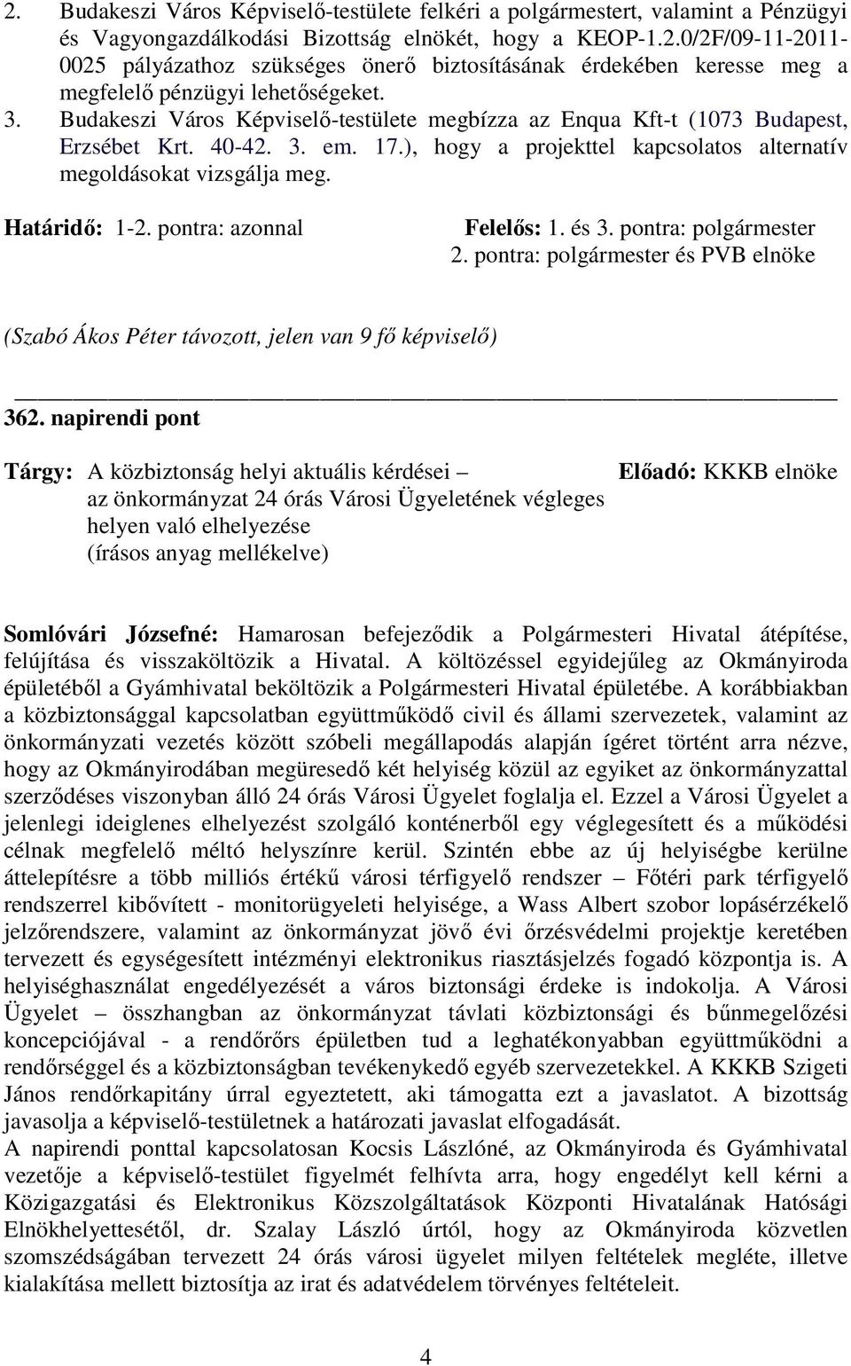 pontra: azonnal Felelıs: 1. és 3. pontra: polgármester 2. pontra: polgármester és PVB elnöke (Szabó Ákos Péter távozott, jelen van 9 fı képviselı) 362.