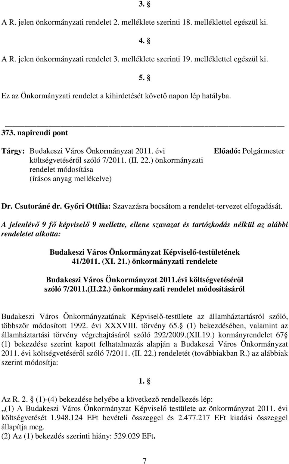 ) önkormányzati rendelet módosítása Elıadó: Polgármester Dr. Csutoráné dr. Gyıri Ottília: Szavazásra bocsátom a rendelet-tervezet elfogadását.