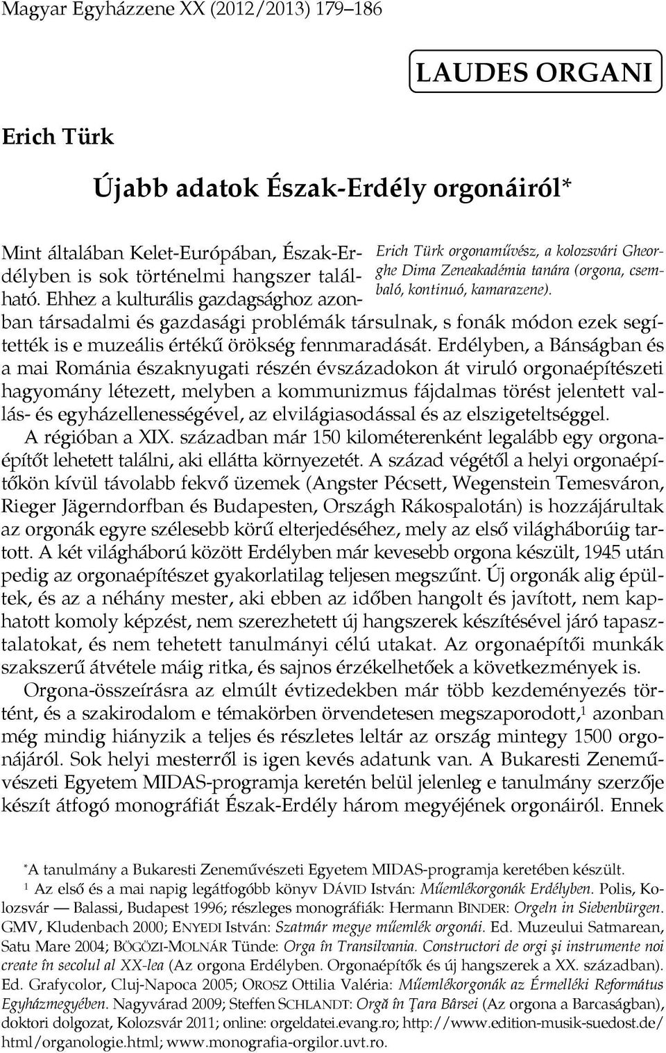 Ehhez a kulturális gazdagsághoz azonban társadalmi és gazdasági problémák társulnak, s fonák módon ezek segítették is e muzeális értékű örökség fennmaradását.