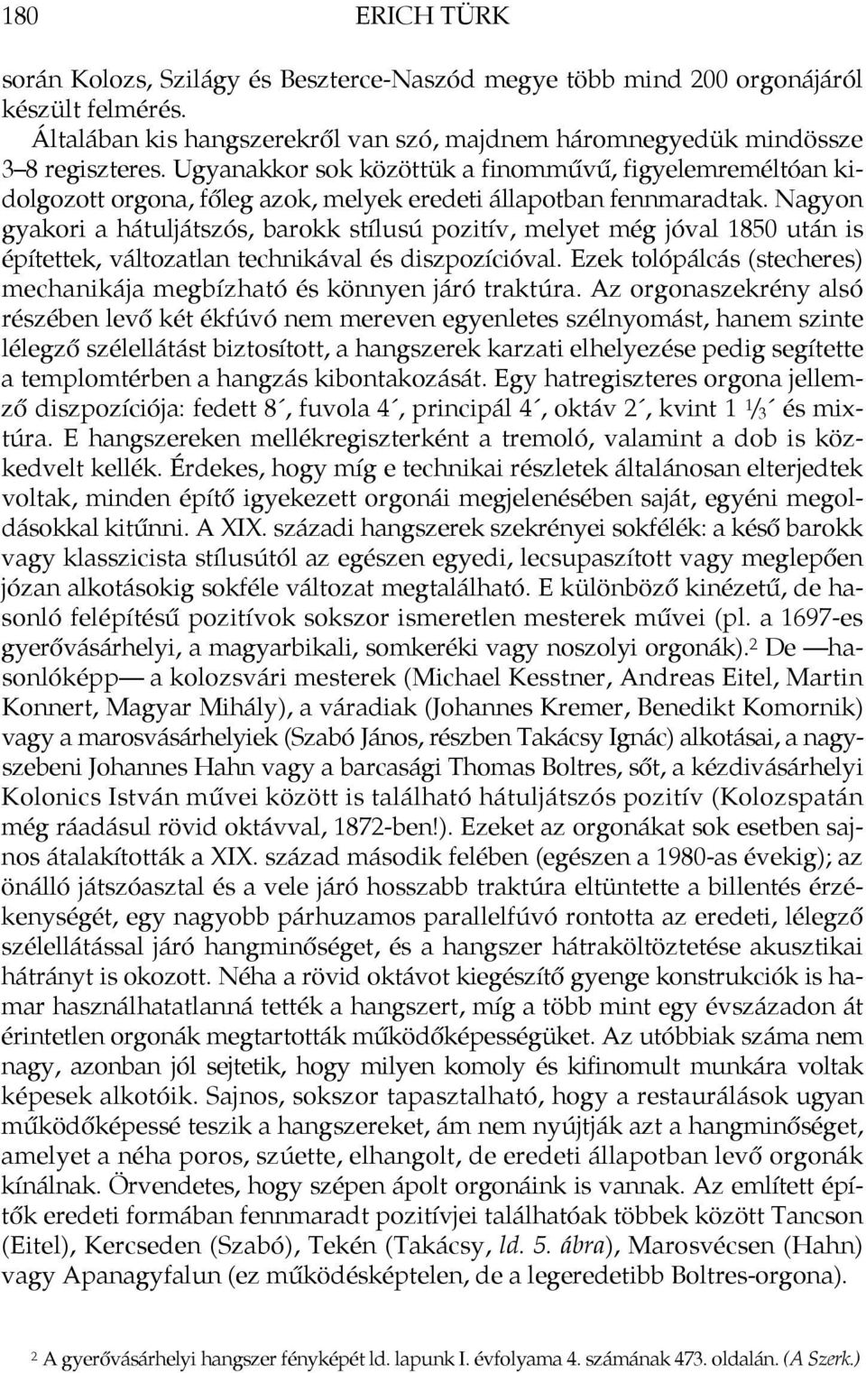 Nagyon gyakori a hátuljátszós, barokk stílusú pozitív, melyet még jóval 1850 után is építettek, változatlan technikával és diszpozícióval.