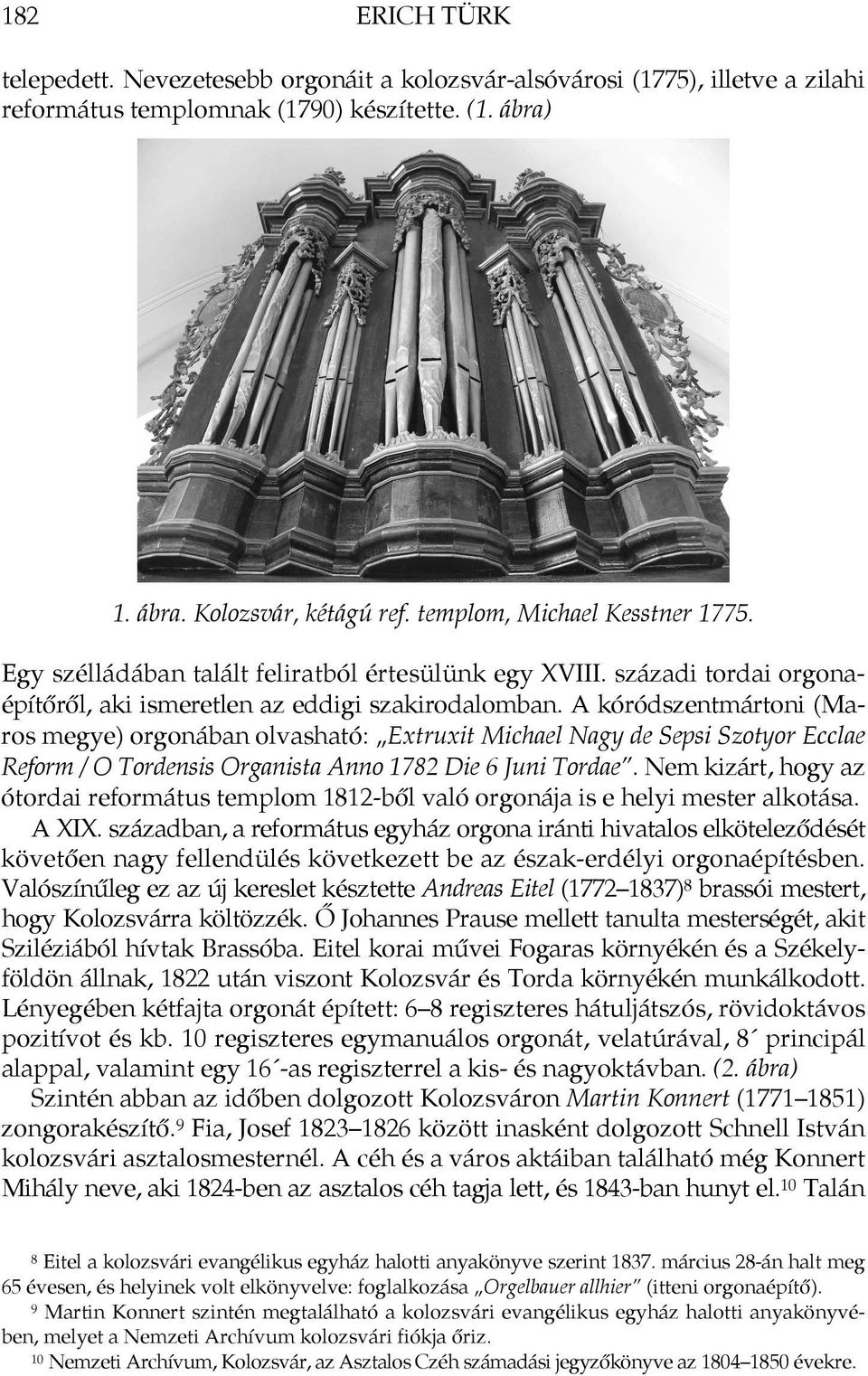 A kóródszentmártoni (Maros megye) orgonában olvasható: Extruxit Michael Nagy de Sepsi Szotyor Ecclae Reform / O Tordensis Organista Anno 1782 Die 6 Juni Tordae.