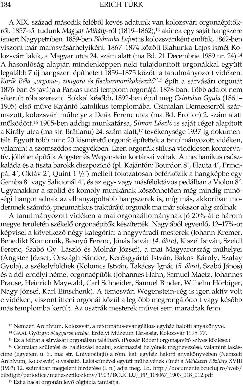 21 Decembrie 1989 nr. 24). 14 A hasonlóság alapján mindenképpen neki tulajdonított orgonákkal együtt legalább 7 új hangszert építhetett 1859 1875 között a tanulmányozott vidéken.