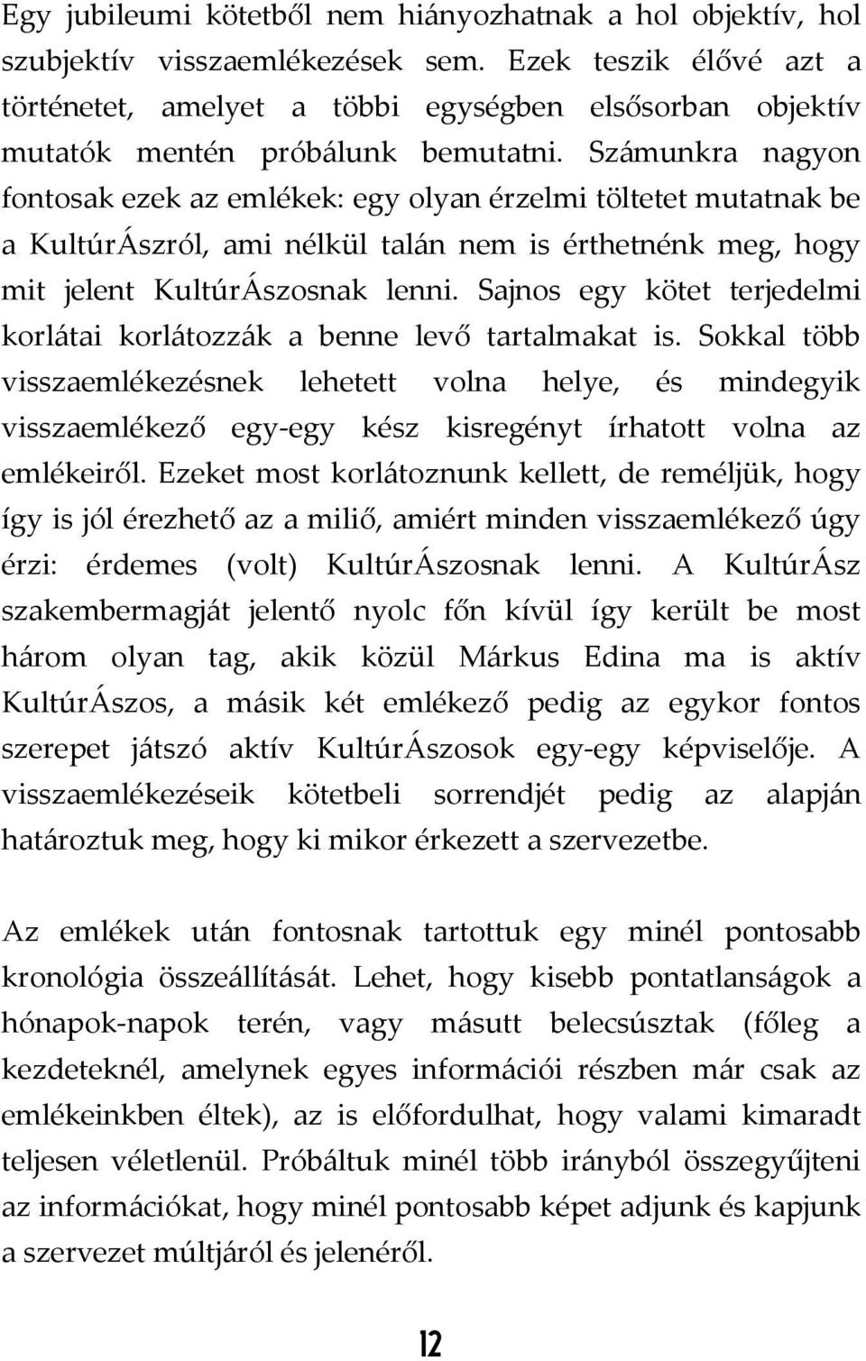 Számunkra nagyon fontosak ezek az emlékek: egy olyan érzelmi töltetet mutatnak be a KultúrÁszról, ami nélkül talán nem is érthetnénk meg, hogy mit jelent KultúrÁszosnak lenni.