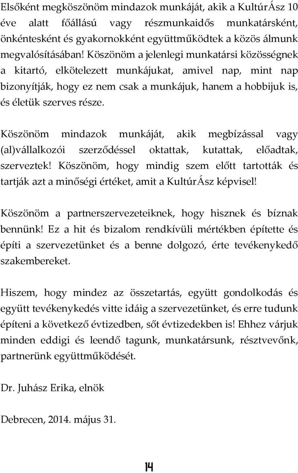 Köszönöm mindazok munkáját, akik megbízással vagy (al)vállalkozói szerződéssel oktattak, kutattak, előadtak, szerveztek!