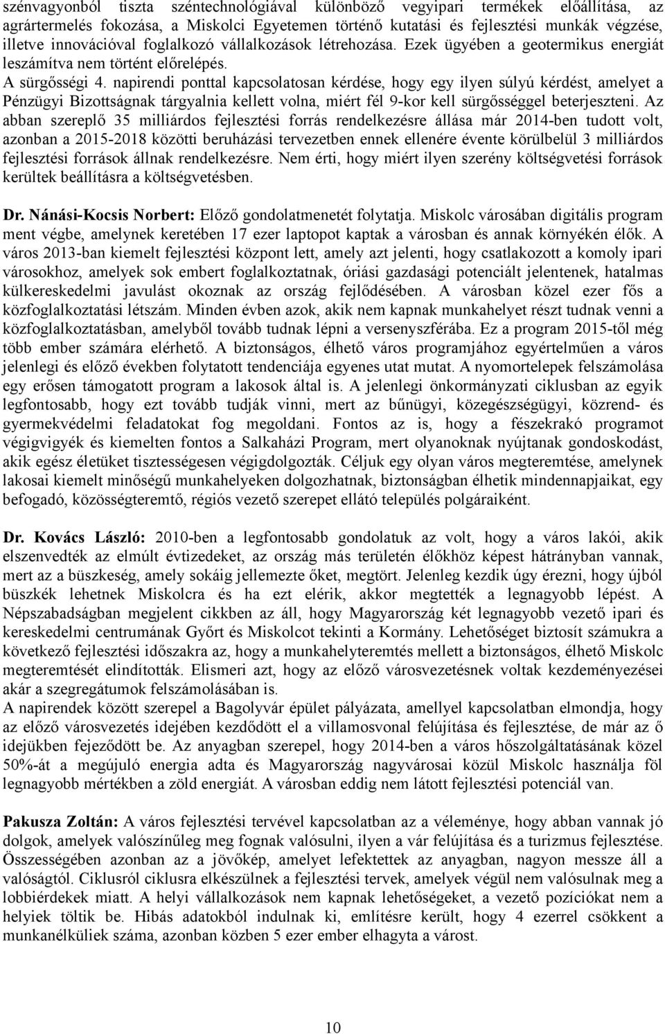 napirendi ponttal kapcsolatosan kérdése, hogy egy ilyen súlyú kérdést, amelyet a Pénzügyi Bizottságnak tárgyalnia kellett volna, miért fél 9-kor kell sürgősséggel beterjeszteni.