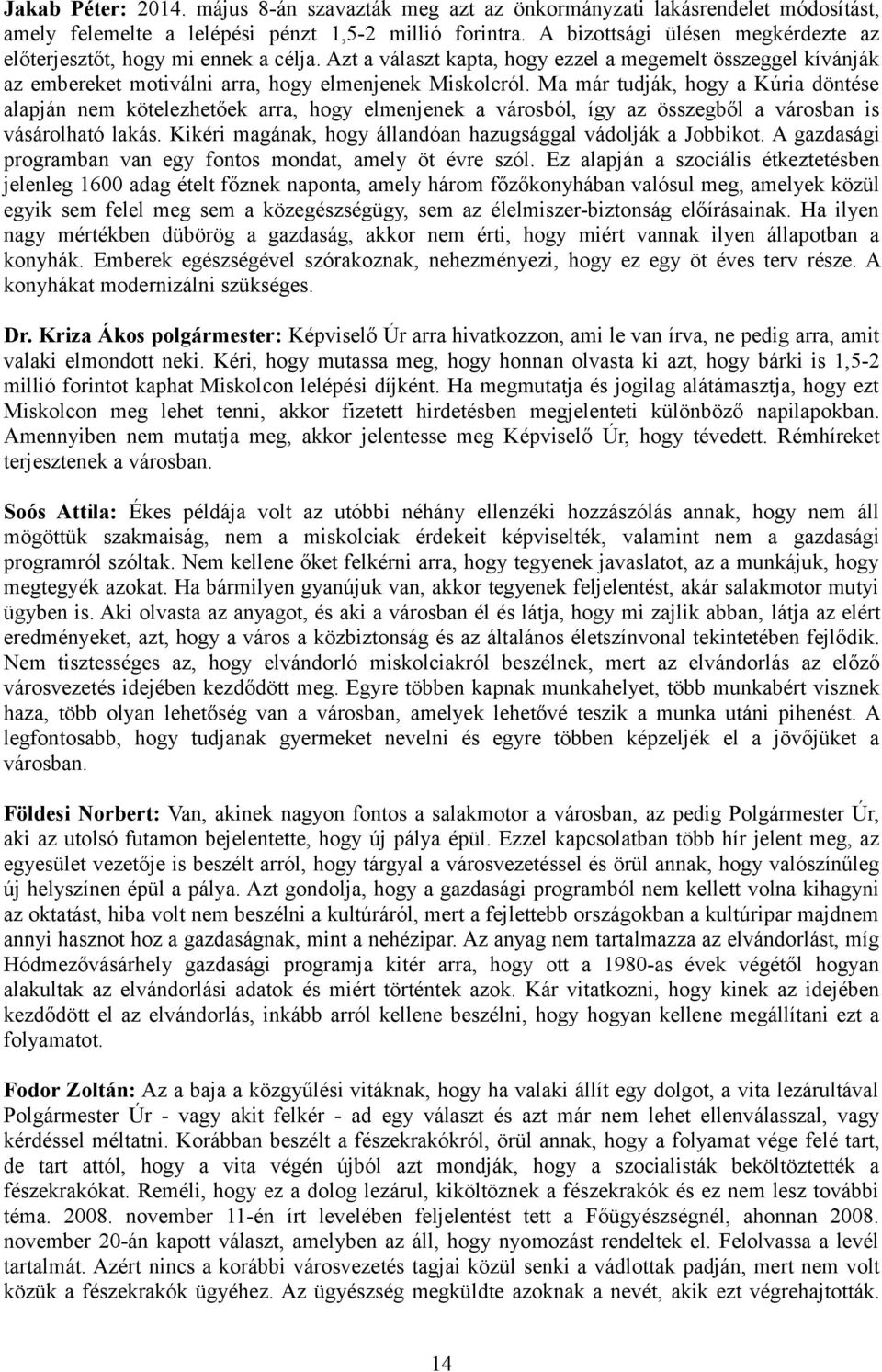 Ma már tudják, hogy a Kúria döntése alapján nem kötelezhetőek arra, hogy elmenjenek a városból, így az összegből a városban is vásárolható lakás.