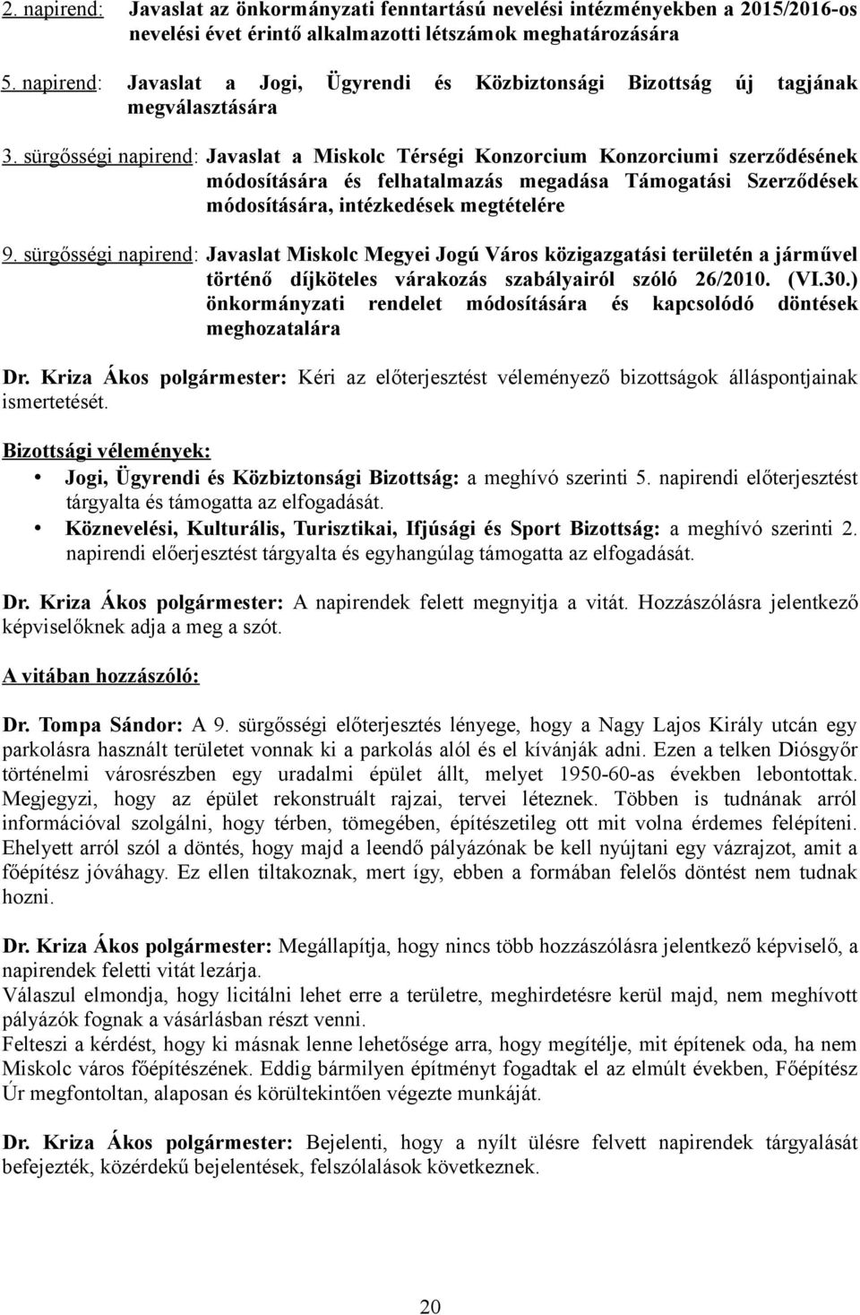 sürgősségi napirend: Javaslat a Miskolc Térségi Konzorcium Konzorciumi szerződésének módosítására és felhatalmazás megadása Támogatási Szerződések módosítására, intézkedések megtételére 9.