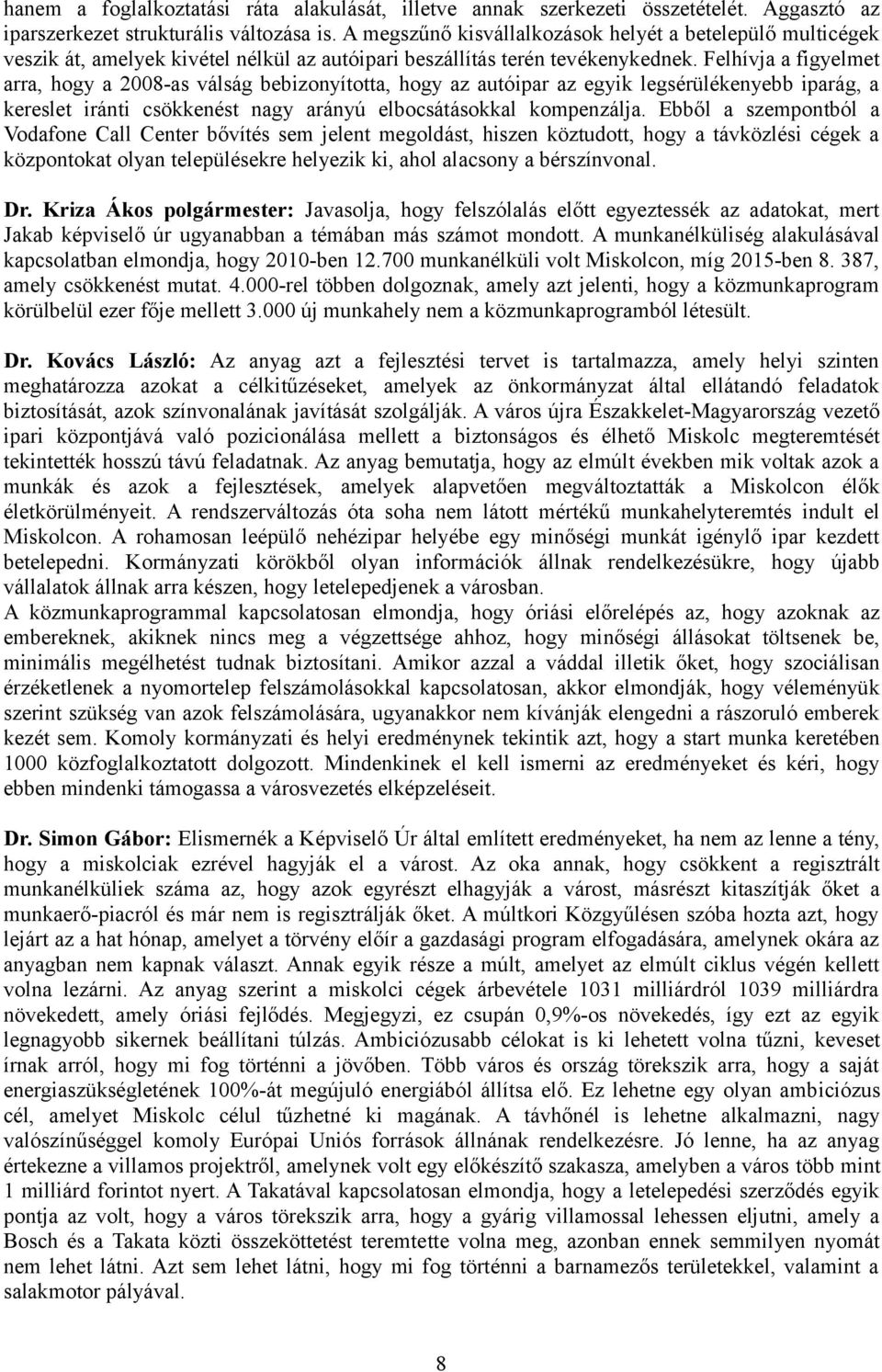 Felhívja a figyelmet arra, hogy a 2008-as válság bebizonyította, hogy az autóipar az egyik legsérülékenyebb iparág, a kereslet iránti csökkenést nagy arányú elbocsátásokkal kompenzálja.