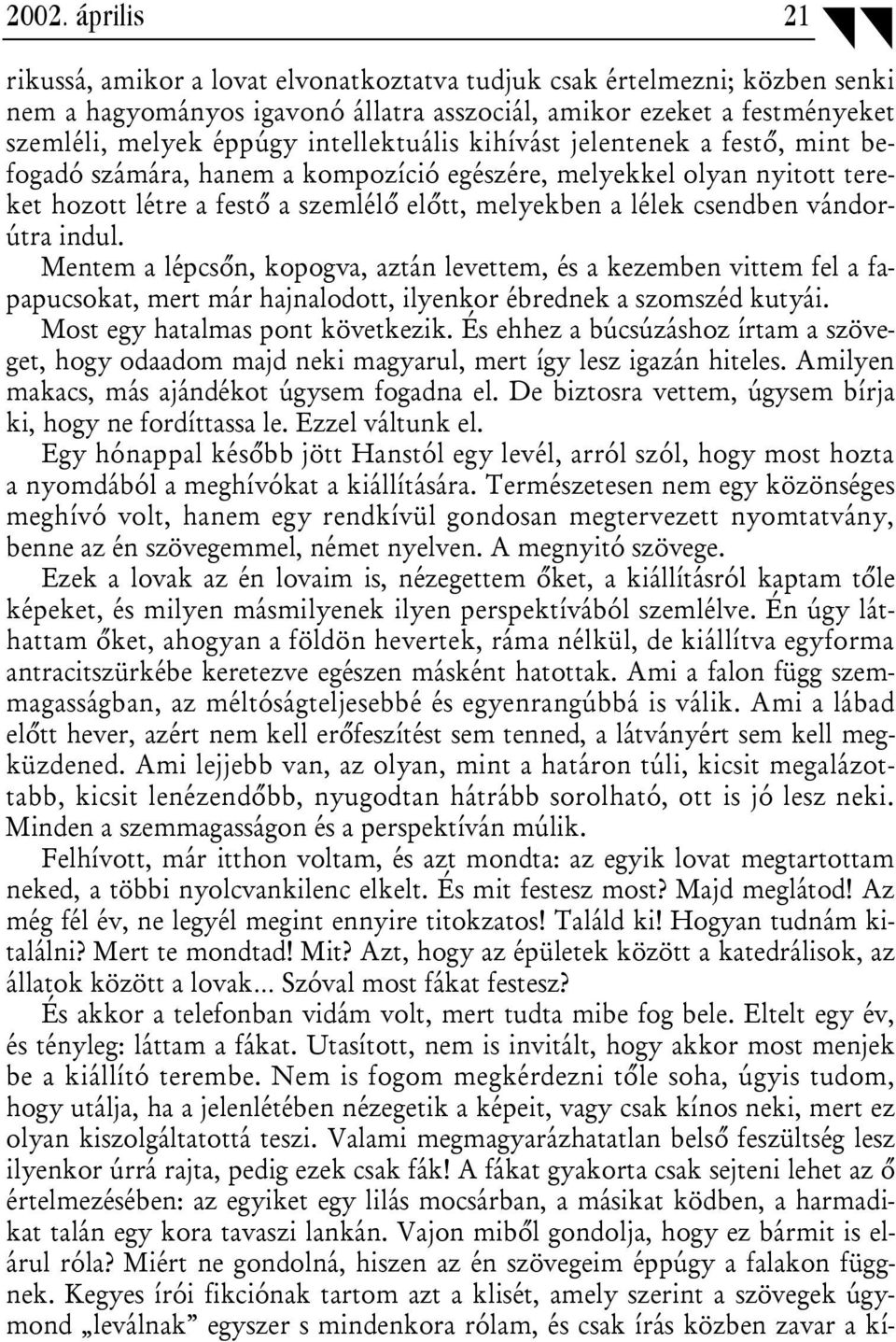 vándorútra indul. Mentem a lépcsőn, kopogva, aztán levettem, és a kezemben vittem fel a fapapucsokat, mert már hajnalodott, ilyenkor ébrednek a szomszéd kutyái. Most egy hatalmas pont következik.