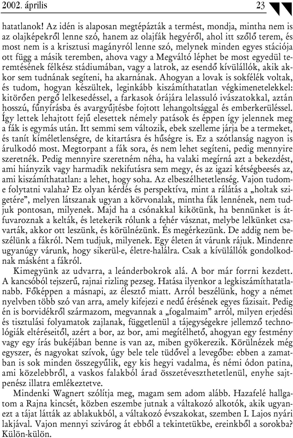 minden egyes stációja ott függ a másik teremben, ahova vagy a Megváltó léphet be most egyedül teremtésének félkész stádiumában, vagy a latrok, az esendő kívülállók, akik akkor sem tudnának segíteni,