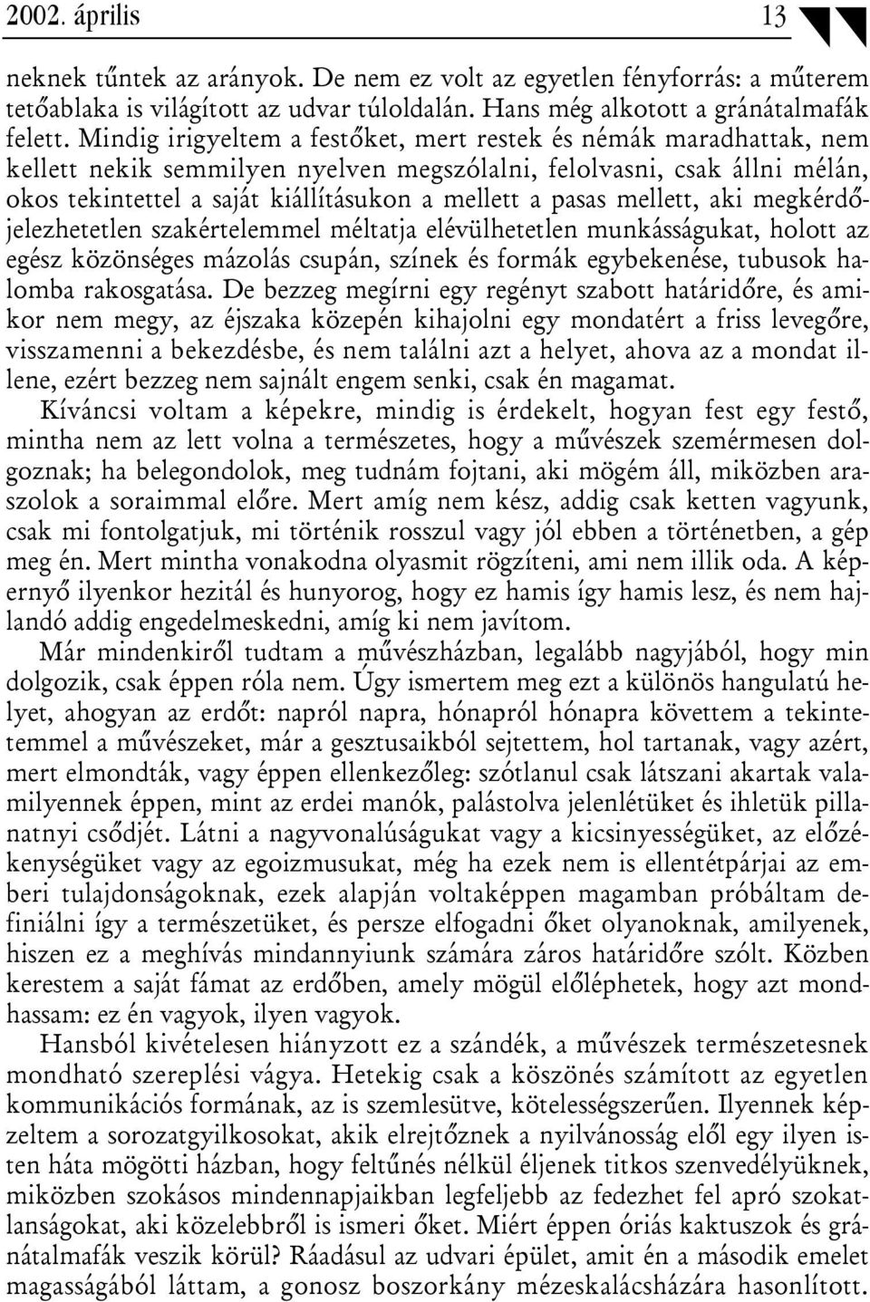 mellett, aki megkérdőjelezhetetlen szakértelemmel méltatja elévülhetetlen munkásságukat, holott az egész közönséges mázolás csupán, színek és formák egybekenése, tubusok halomba rakosgatása.