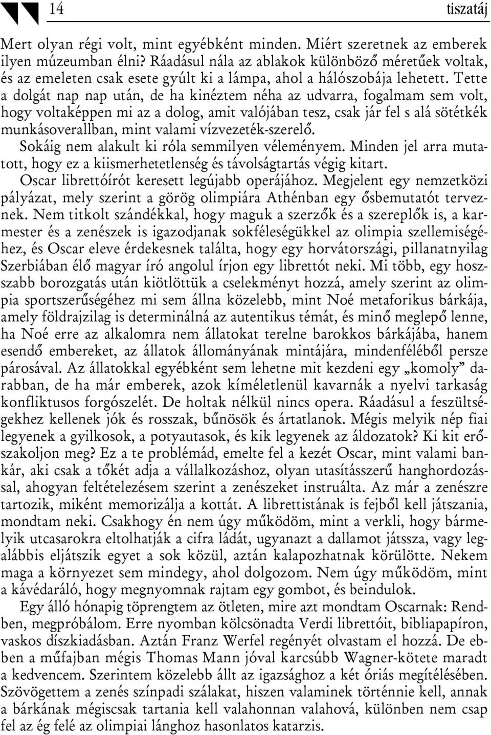 Tette a dolgát nap nap után, de ha kinéztem néha az udvarra, fogalmam sem volt, hogy voltaképpen mi az a dolog, amit valójában tesz, csak jár fel s alá sötétkék munkásoverallban, mint valami