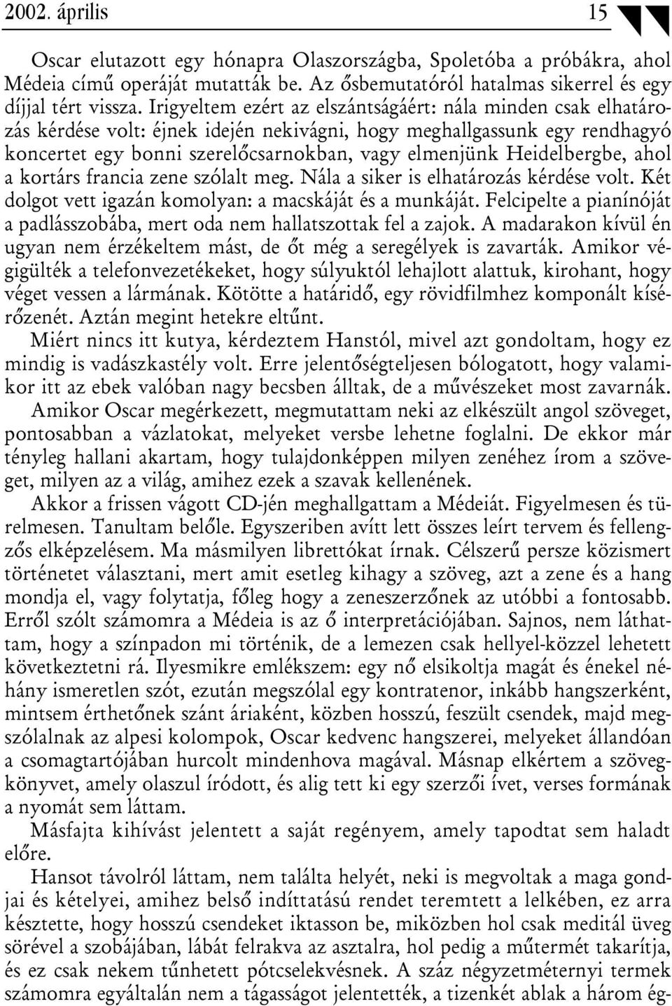 Heidelbergbe, ahol a kortárs francia zene szólalt meg. Nála a siker is elhatározás kérdése volt. Két dolgot vett igazán komolyan: a macskáját és a munkáját.