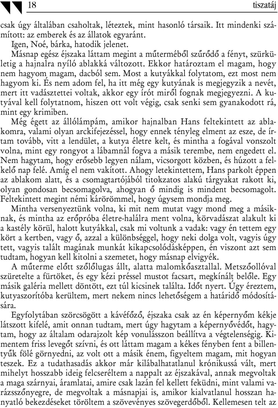 Most a kutyákkal folytatom, ezt most nem hagyom ki. És nem adom fel, ha itt még egy kutyának is megjegyzik a nevét, mert itt vadásztettei voltak, akkor egy írót miről fognak megjegyezni.