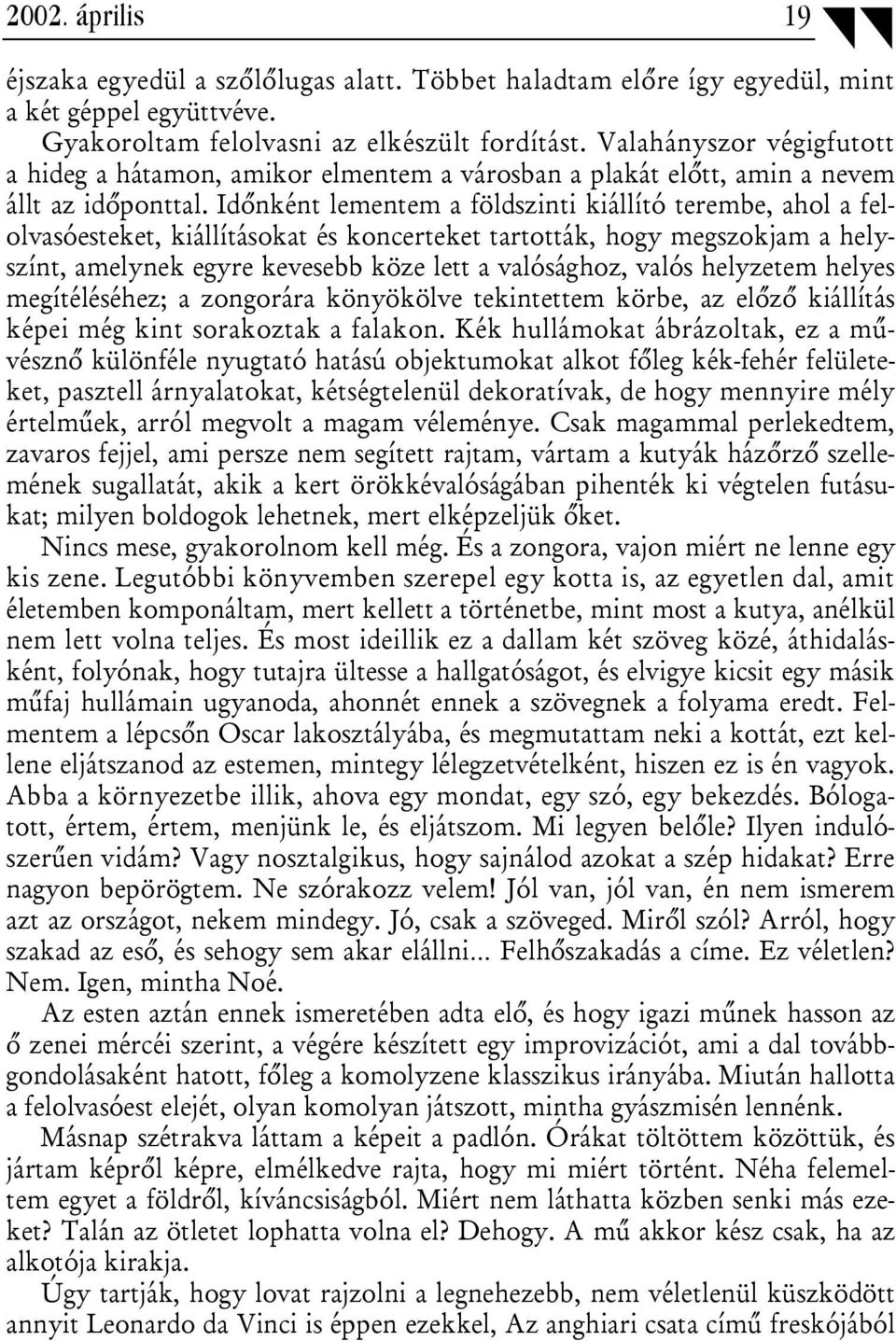 Időnként lementem a földszinti kiállító terembe, ahol a felolvasóesteket, kiállításokat és koncerteket tartották, hogy megszokjam a helyszínt, amelynek egyre kevesebb köze lett a valósághoz, valós