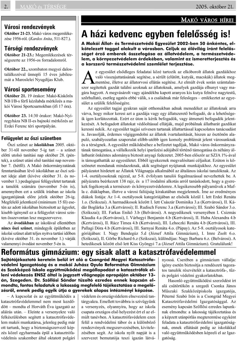 19 órakor: Makó-Kiskõrös NB I/B-s férfi kézilabda mérkõzés a makói Városi Sportcsarnokban (ifi 17 óra). Október 23.