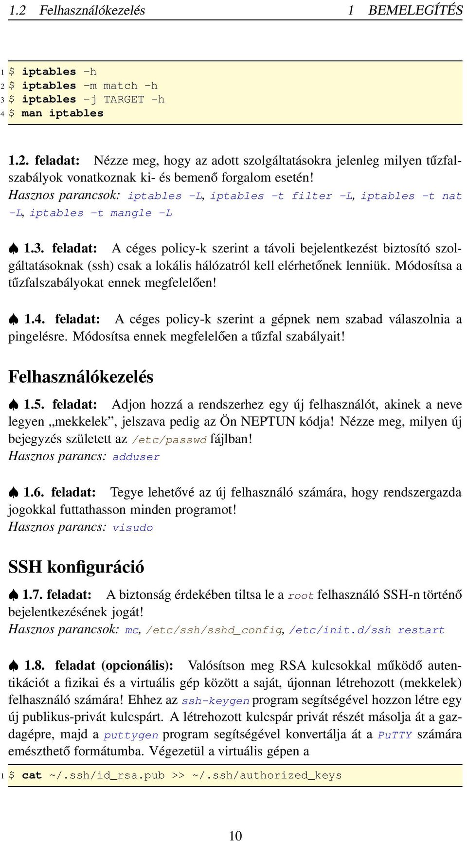 feladat: A céges policy-k szerint a távoli bejelentkezést biztosító szolgáltatásoknak (ssh) csak a lokális hálózatról kell elérhetőnek lenniük. Módosítsa a tűzfalszabályokat ennek megfelelően! 1.4.