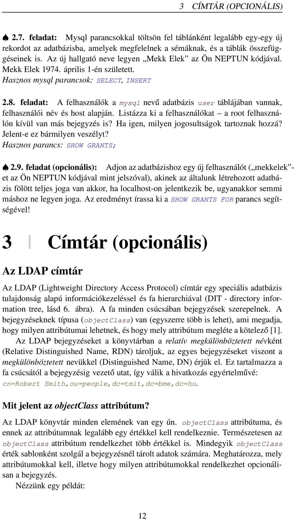 feladat: A felhasználók a mysql nevű adatbázis user táblájában vannak, felhasználói név és host alapján. Listázza ki a felhasználókat a root felhasználón kívül van más bejegyzés is?