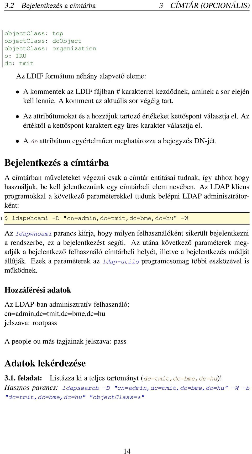 Az értéktől a kettőspont karaktert egy üres karakter választja el. A dn attribútum egyértelműen meghatározza a bejegyzés DN-jét.