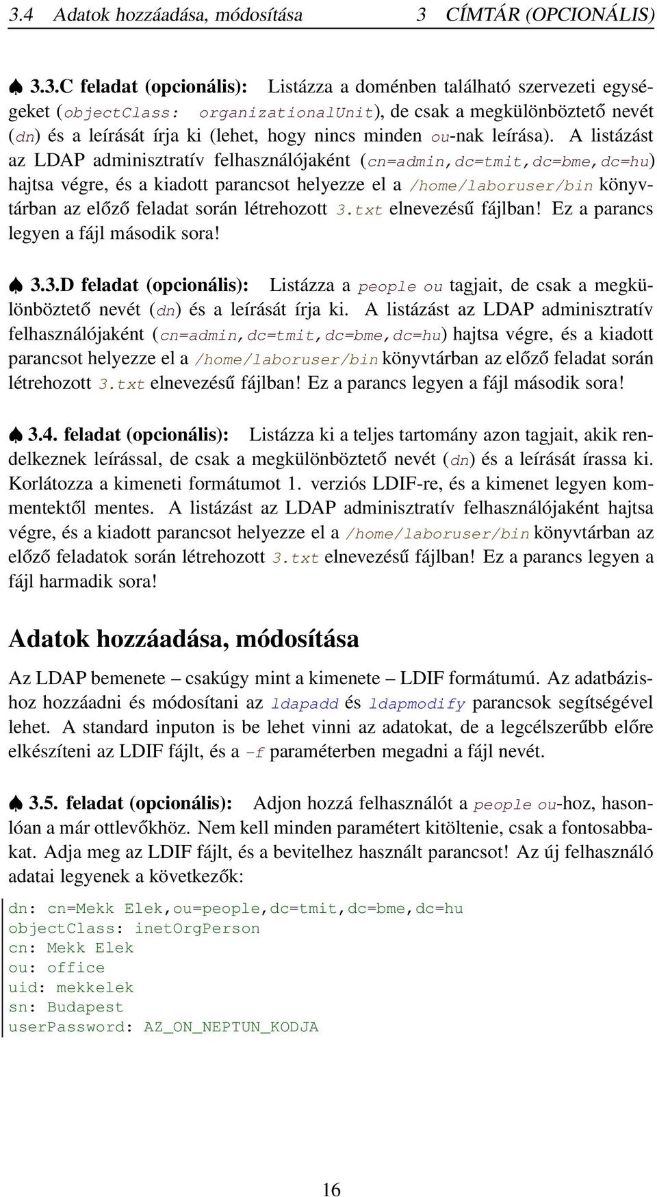 A listázást az LDAP adminisztratív felhasználójaként (cn=admin,dc=tmit,dc=bme,dc=hu) hajtsa végre, és a kiadott parancsot helyezze el a /home/laboruser/bin könyvtárban az előző feladat során