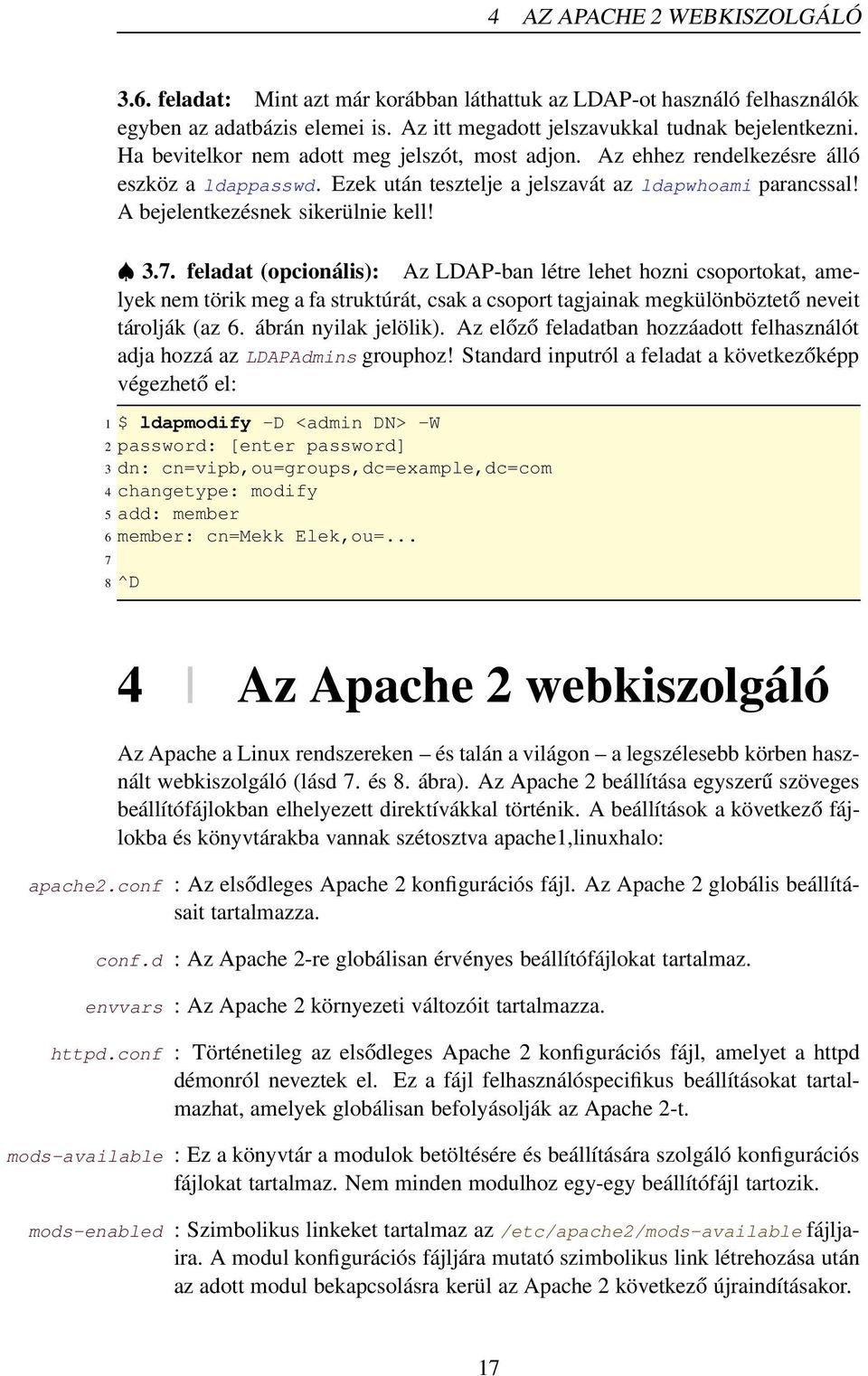 feladat (opcionális): Az LDAP-ban létre lehet hozni csoportokat, amelyek nem törik meg a fa struktúrát, csak a csoport tagjainak megkülönböztető neveit tárolják (az 6. ábrán nyilak jelölik).