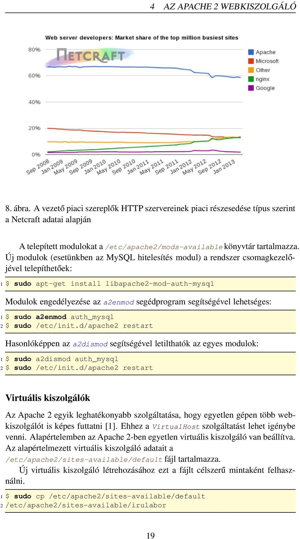 Új modulok (esetünkben az MySQL hitelesítés modul) a rendszer csomagkezelőjével telepíthetőek: 1 $ sudo apt-get install libapache2-mod-auth-mysql Modulok engedélyezése az a2enmod segédprogram