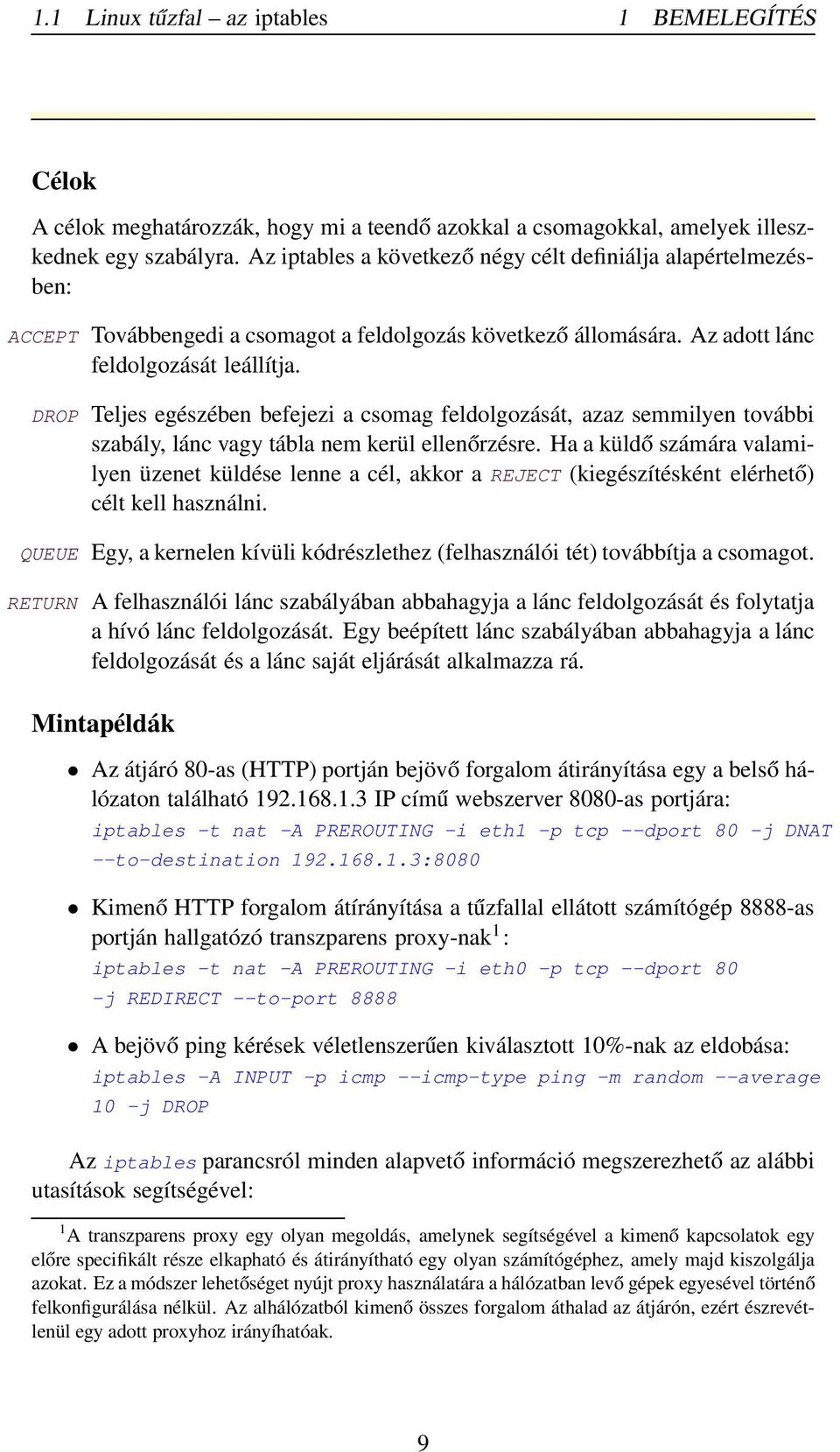 DROP Teljes egészében befejezi a csomag feldolgozását, azaz semmilyen további szabály, lánc vagy tábla nem kerül ellenőrzésre.