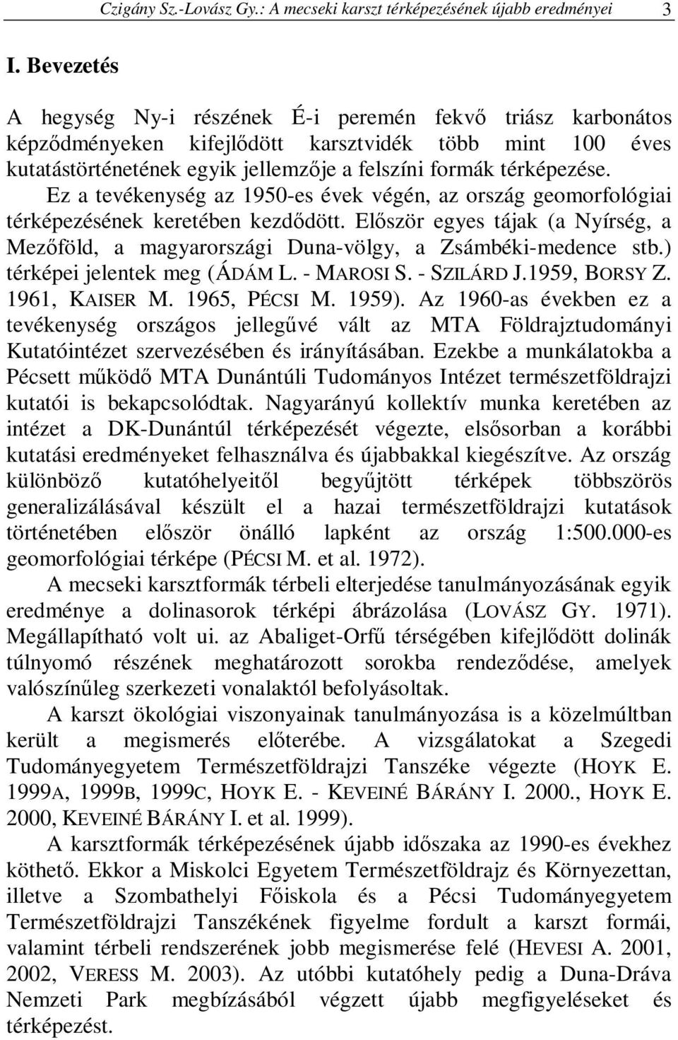 Ez a tevékenység az 1950-es évek végén, az ország geomorfológiai térképezésének keretében kezdıdött. Elıször egyes tájak (a Nyírség, a Mezıföld, a magyarországi Duna-völgy, a Zsámbéki-medence stb.