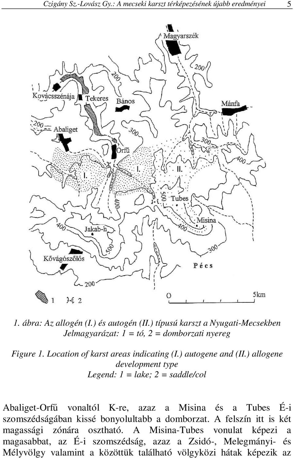 ) allogene development type Legend: 1 = lake; 2 = saddle/col Abaliget-Orfő vonaltól K-re, azaz a Misina és a Tubes É-i szomszédságában kissé bonyolultabb a