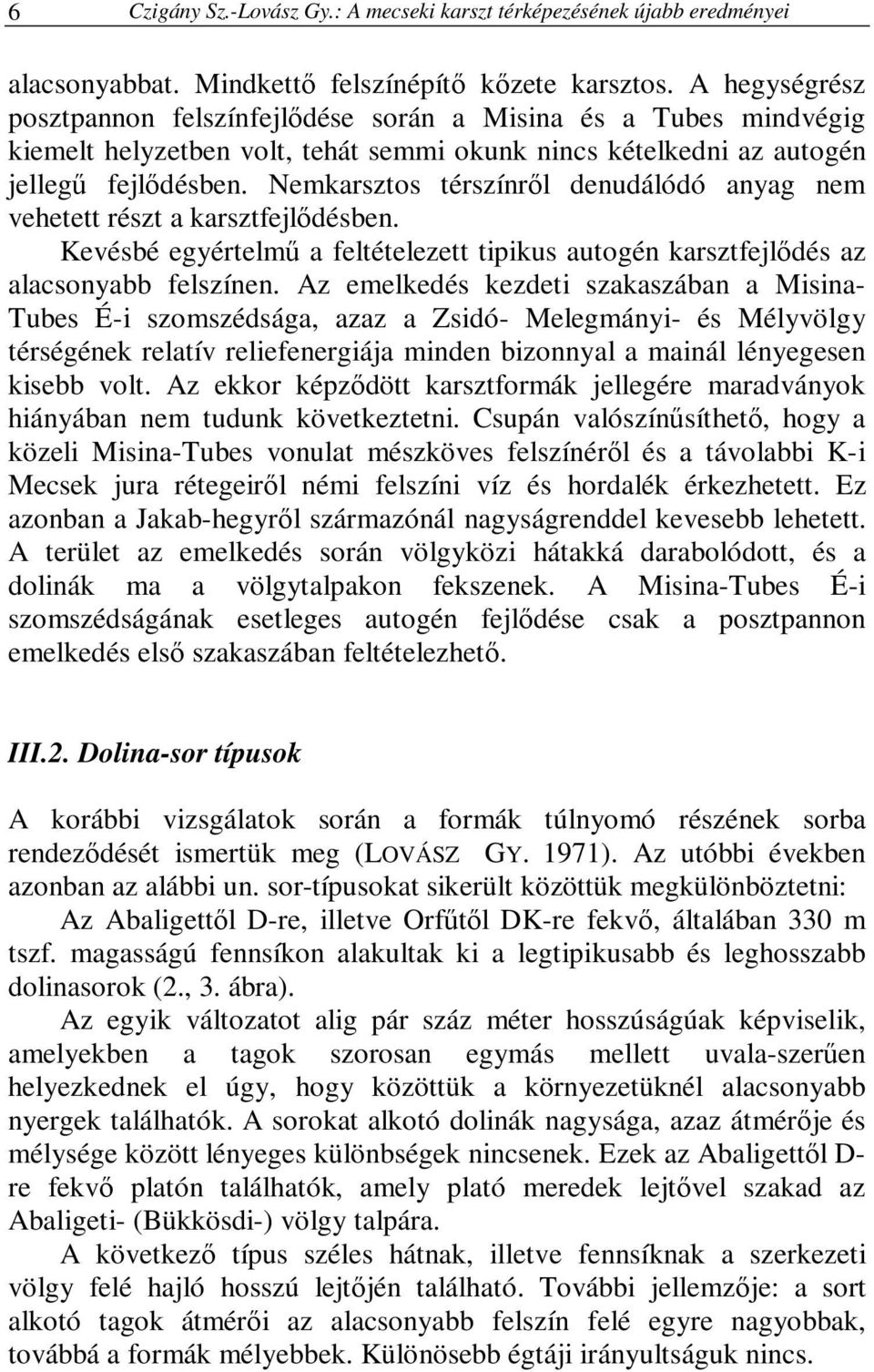 Nemkarsztos térszínrıl denudálódó anyag nem vehetett részt a karsztfejlıdésben. Kevésbé egyértelmő a feltételezett tipikus autogén karsztfejlıdés az alacsonyabb felszínen.