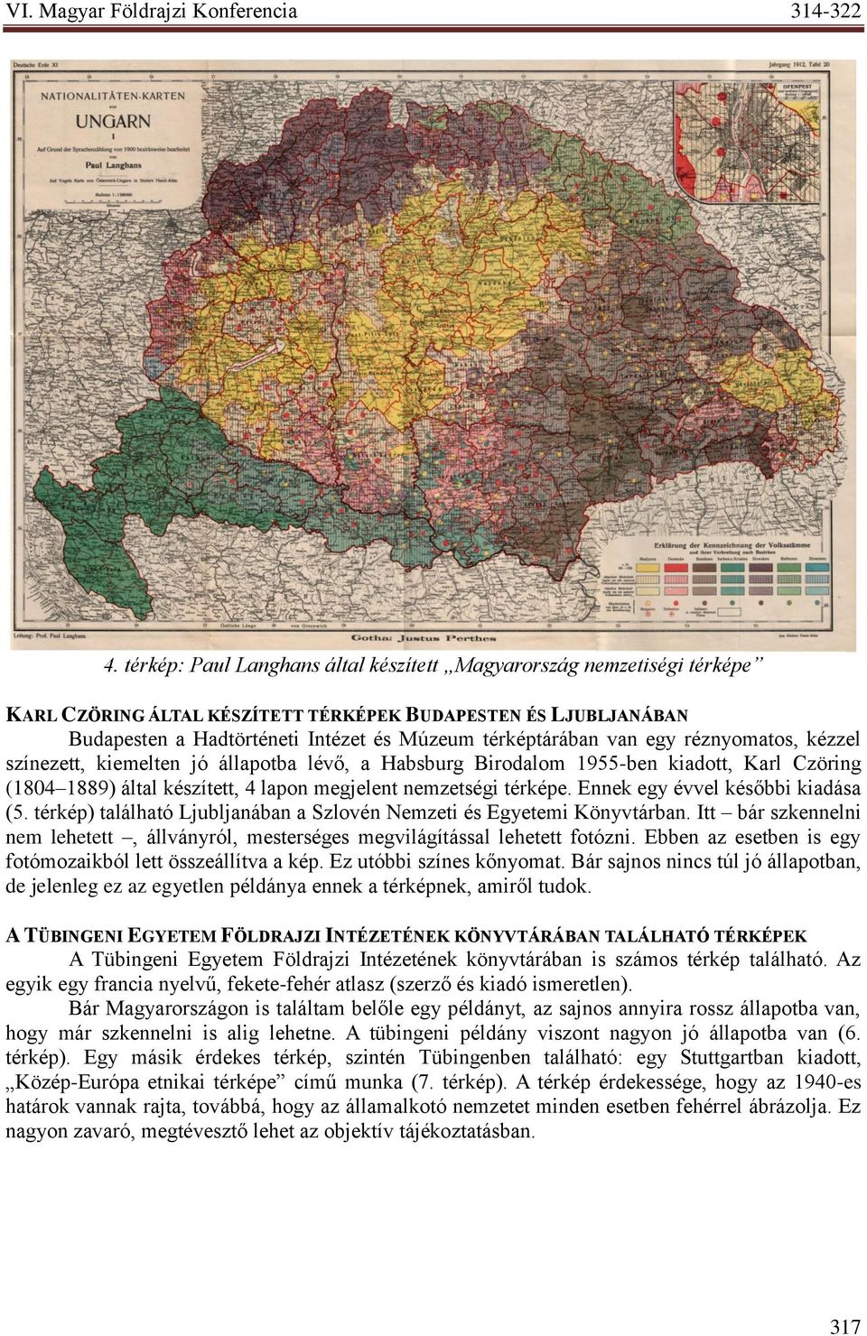 Ennek egy évvel későbbi kiadása (5. térkép) található Ljubljanában a Szlovén Nemzeti és Egyetemi Könyvtárban. Itt bár szkennelni nem lehetett, állványról, mesterséges megvilágítással lehetett fotózni.