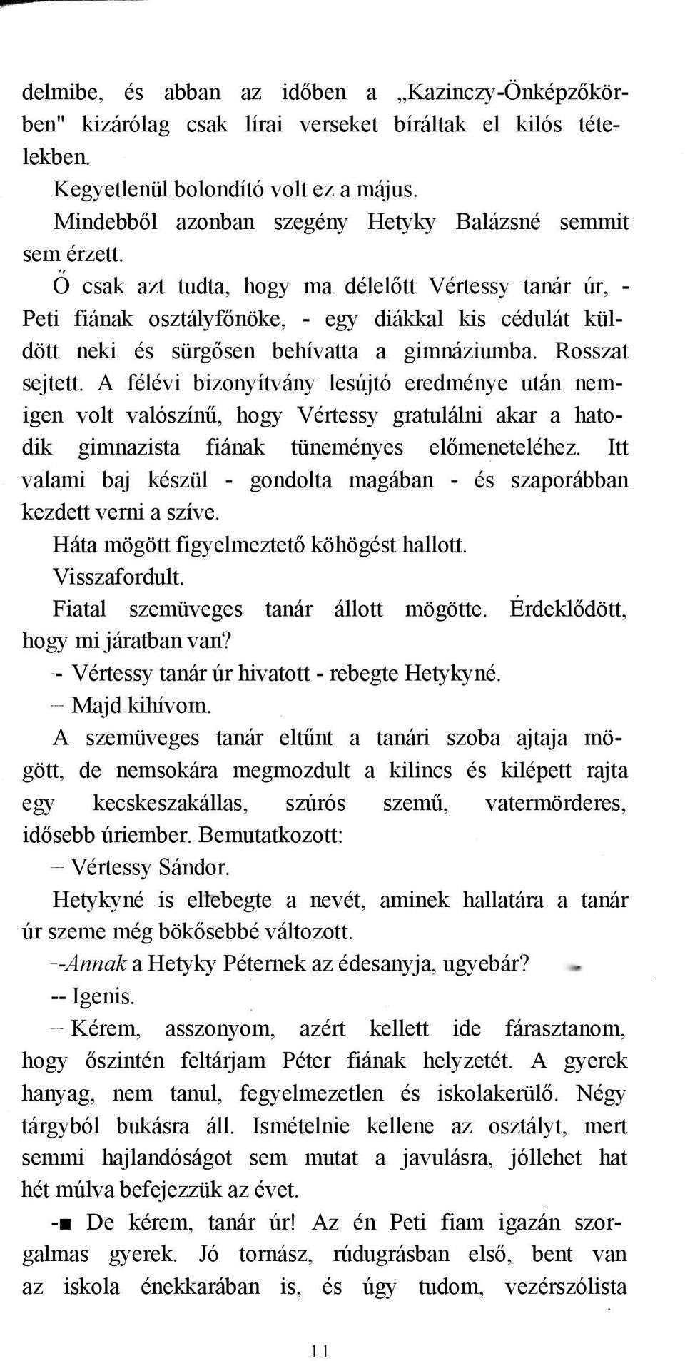 O csak azt tudta, hogy ma délelőtt Vértessy tanár úr, - Peti fiának osztályfőnöke, - egy diákkal kis cédulát küldött neki és sürgősen behívatta a gimnáziumba. Rosszat sejtett.