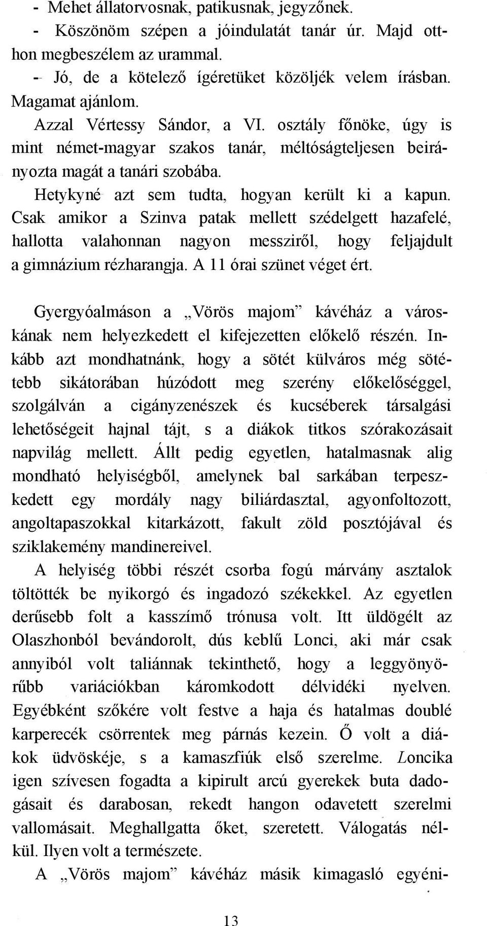 Csak amikor a Szinva patak mellett szédelgett hazafelé, hallotta valahonnan nagyon messziről, hogy feljajdult a gimnázium rézharangja. A 11 órai szünet véget ért.