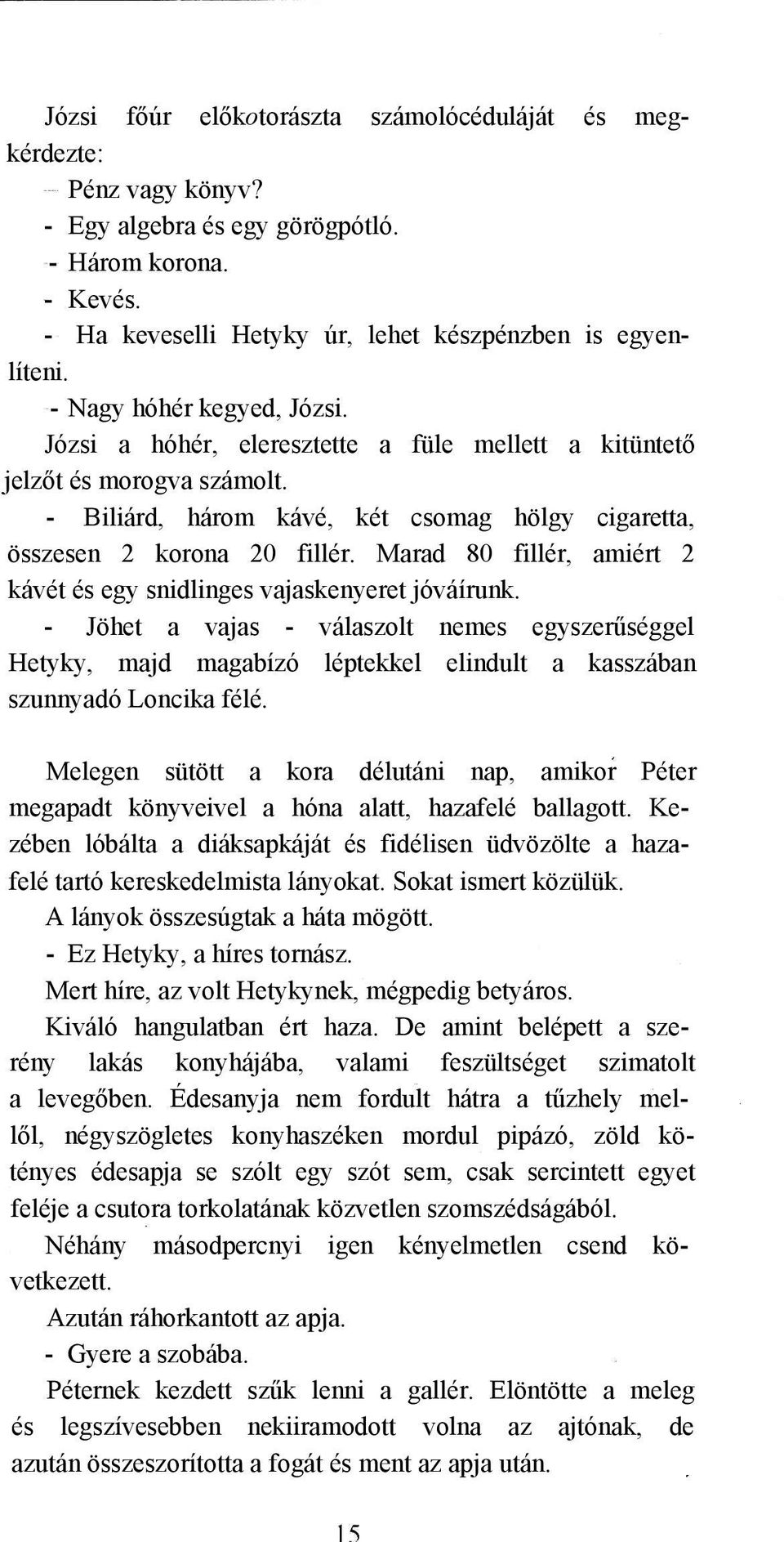 Marad 80 fillér, amiért 2 kávét és egy snidlinges vajaskenyeret jóváírunk. - Jöhet a vajas - válaszolt nemes egyszerűséggel Hetyky, majd magabízó léptekkel elindult a kasszában szunnyadó Loncika félé.