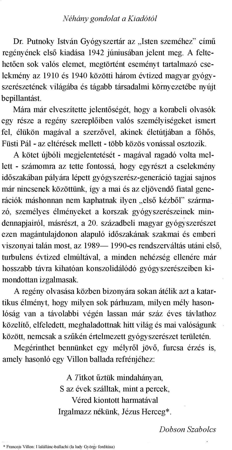 Mára már elveszítette jelentőségét, hogy a korabeli olvasók egy része a regény szereplőiben valós személyiségeket ismert fel, élükön magával a szerzővel, akinek életútjában a főhős, Füsti Pál - az