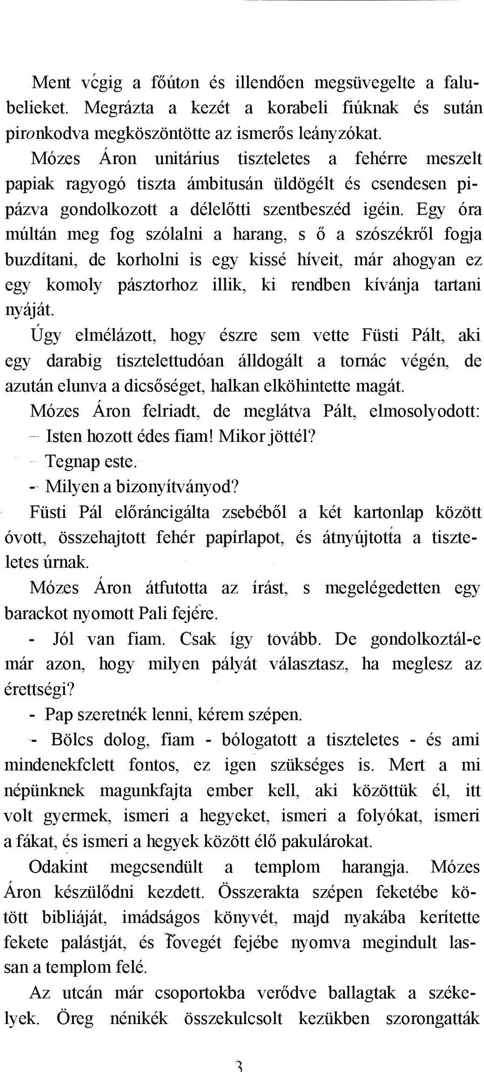 Egy óra múltán meg fog szólalni a harang, s ő a szószékről fogja buzdítani, de korholni is egy kissé híveit, már ahogyan ez egy komoly pásztorhoz illik, ki rendben kívánja tartani nyáját.